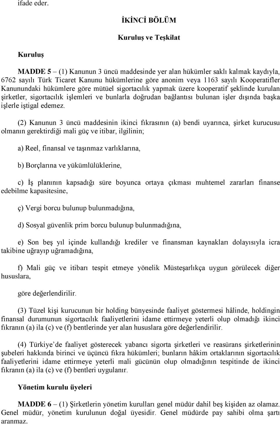 Kooperatifler Kanunundaki hükümlere göre mütüel sigortacılık yapmak üzere kooperatif şeklinde kurulan şirketler, sigortacılık işlemleri ve bunlarla doğrudan bağlantısı bulunan işler dışında başka