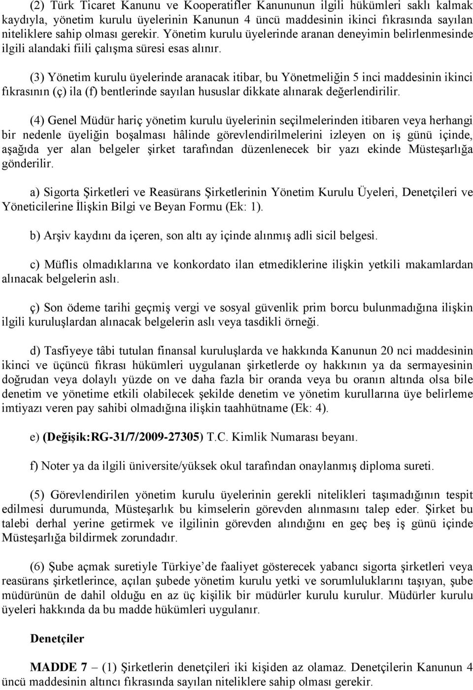 (3) Yönetim kurulu üyelerinde aranacak itibar, bu Yönetmeliğin 5 inci maddesinin ikinci fıkrasının (ç) ila (f) bentlerinde sayılan hususlar dikkate alınarak değerlendirilir.