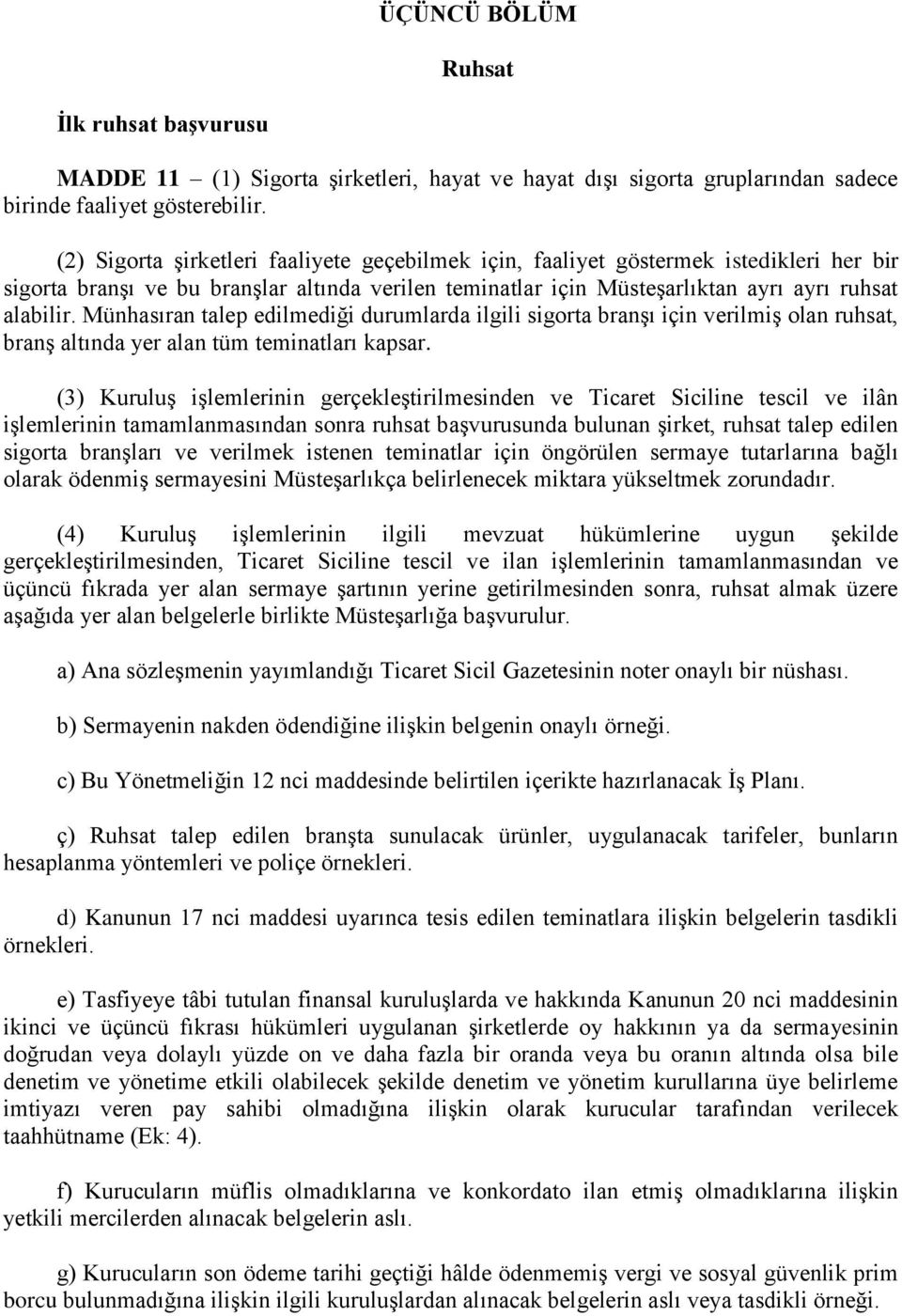 Münhasıran talep edilmediği durumlarda ilgili sigorta branşı için verilmiş olan ruhsat, branş altında yer alan tüm teminatları kapsar.