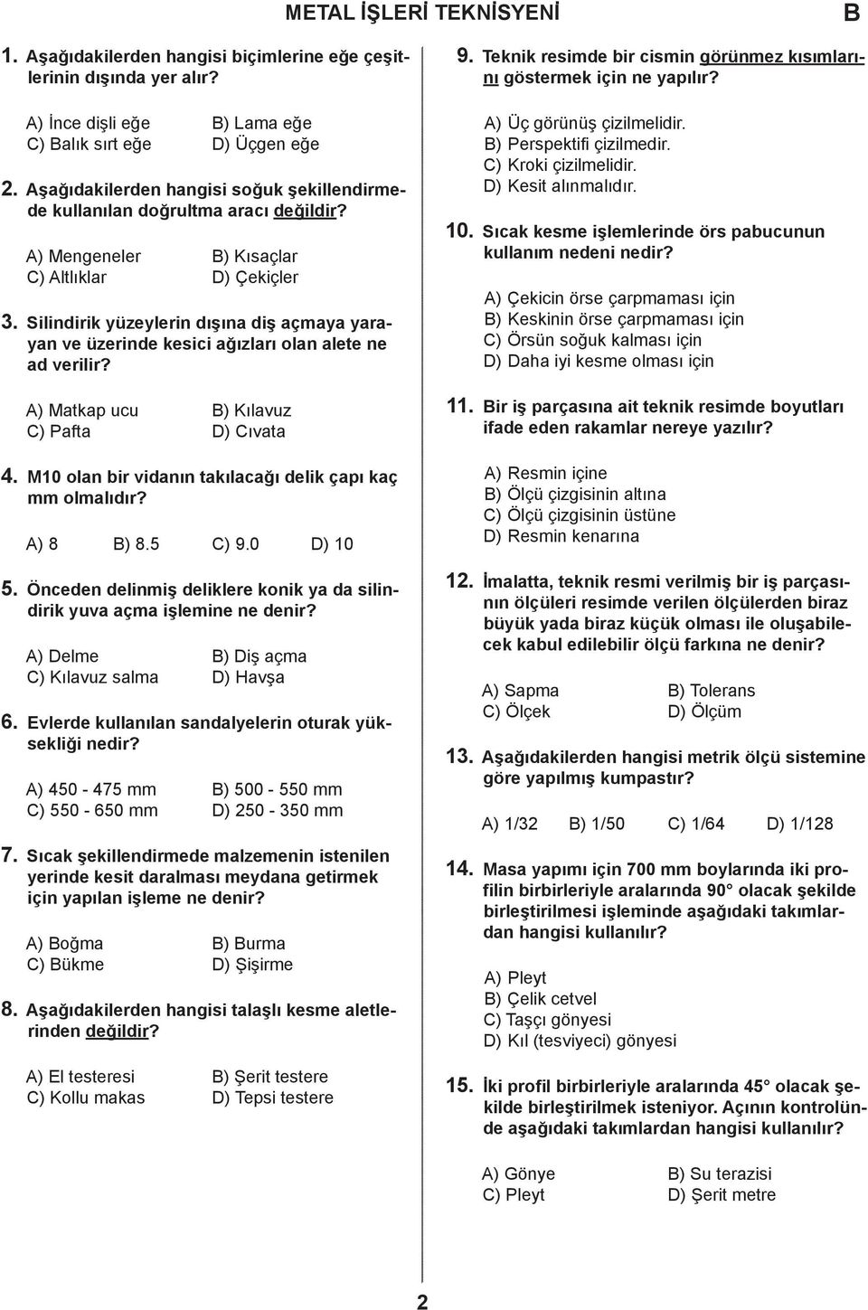 Silindirik yüzeylerin dışına diş açmaya yarayan ve üzerinde kesici ağızları olan alete ne ad verilir? 9. Teknik resimde bir cismin görünmez kısımlarını göstermek için ne yapılır?