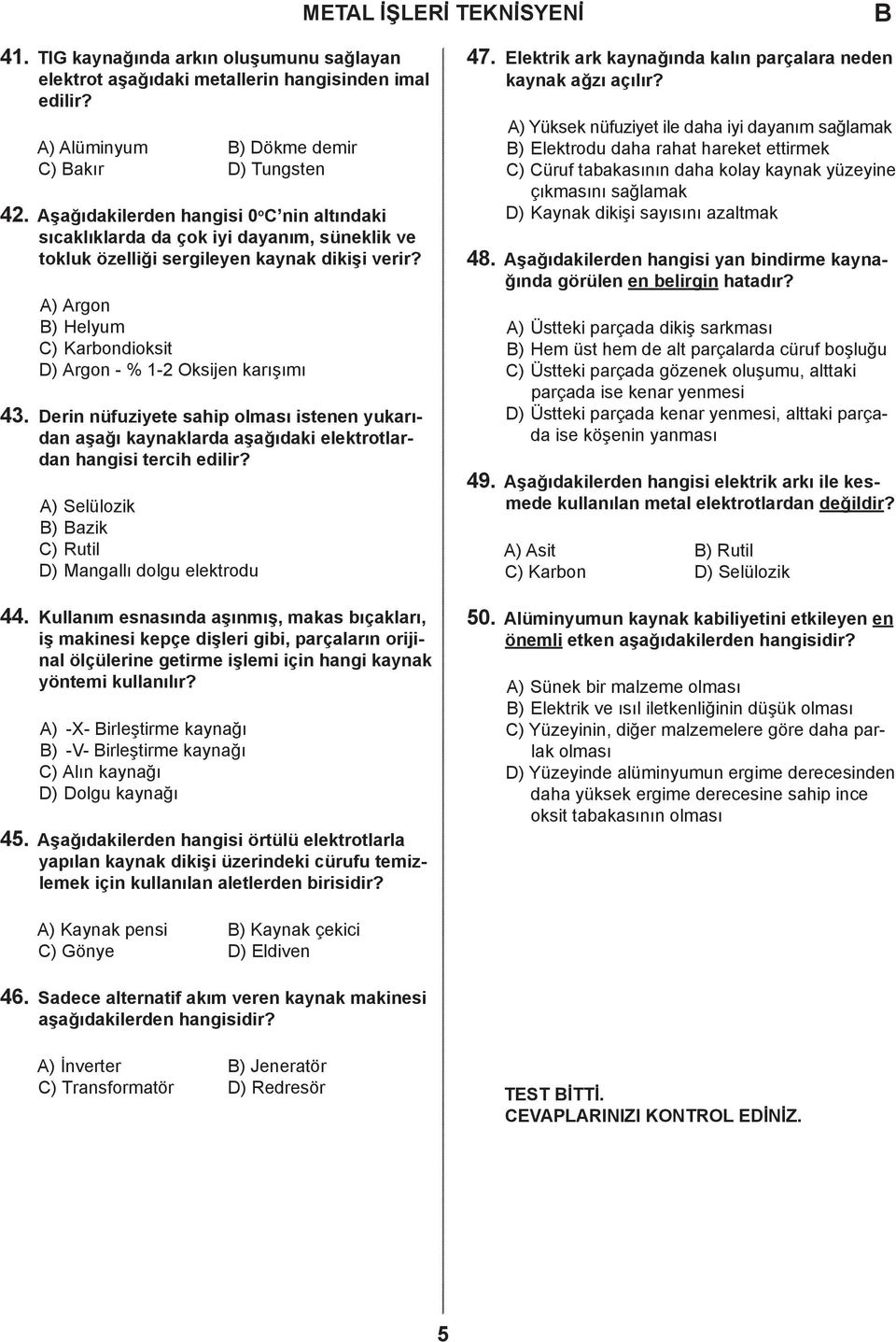 ) rgon ) Helyum ) Karbondioksit ) rgon - % 1-2 Oksijen karışımı 43. erin nüfuziyete sahip olması istenen yukarıdan aşağı kaynaklarda aşağıdaki elektrotlardan hangisi tercih edilir?