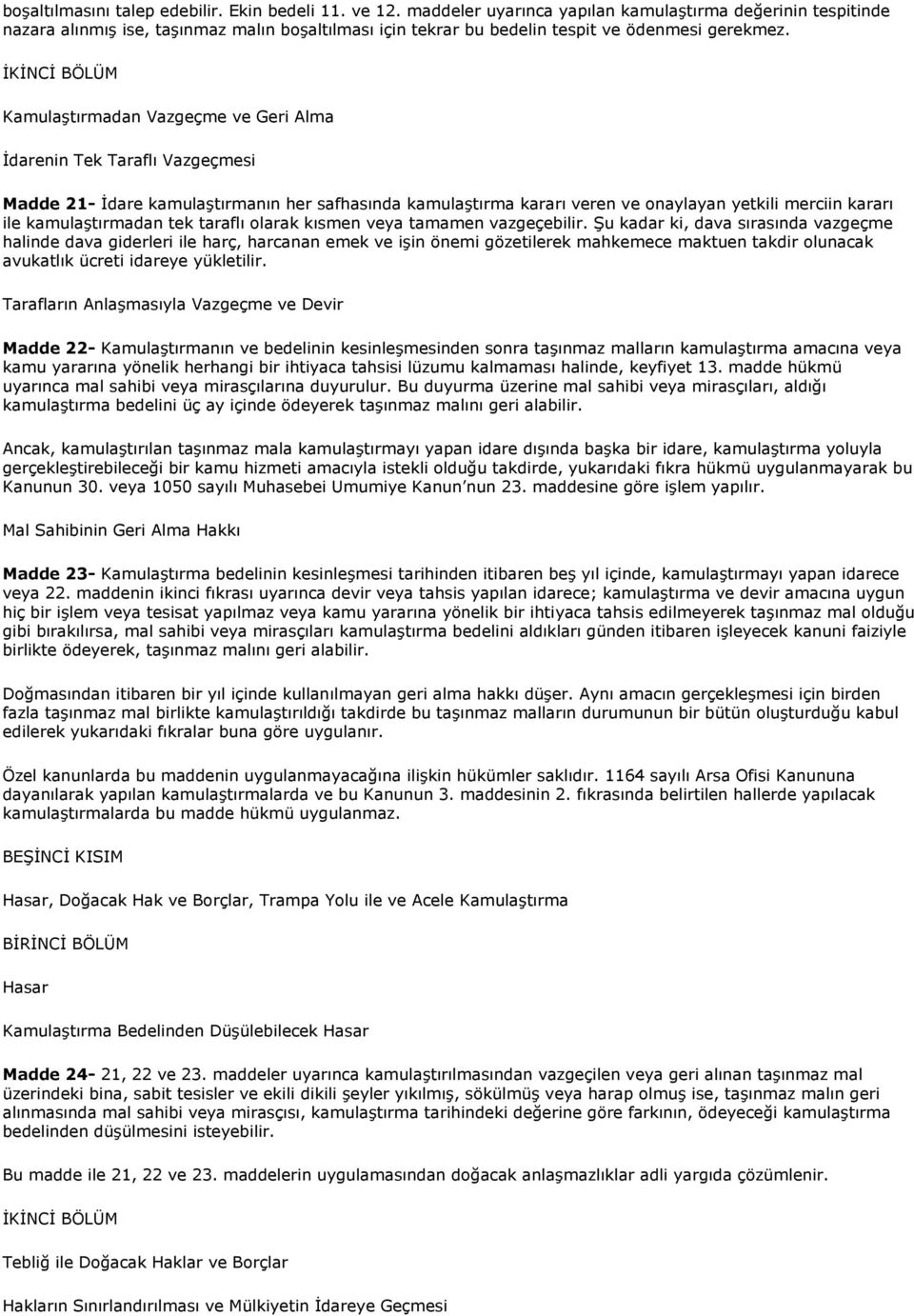 Kamulaştırmadan Vazgeçme ve Geri Alma İdarenin Tek Taraflı Vazgeçmesi Madde 21- İdare kamulaştırmanın her safhasında kamulaştırma kararı veren ve onaylayan yetkili merciin kararı ile kamulaştırmadan