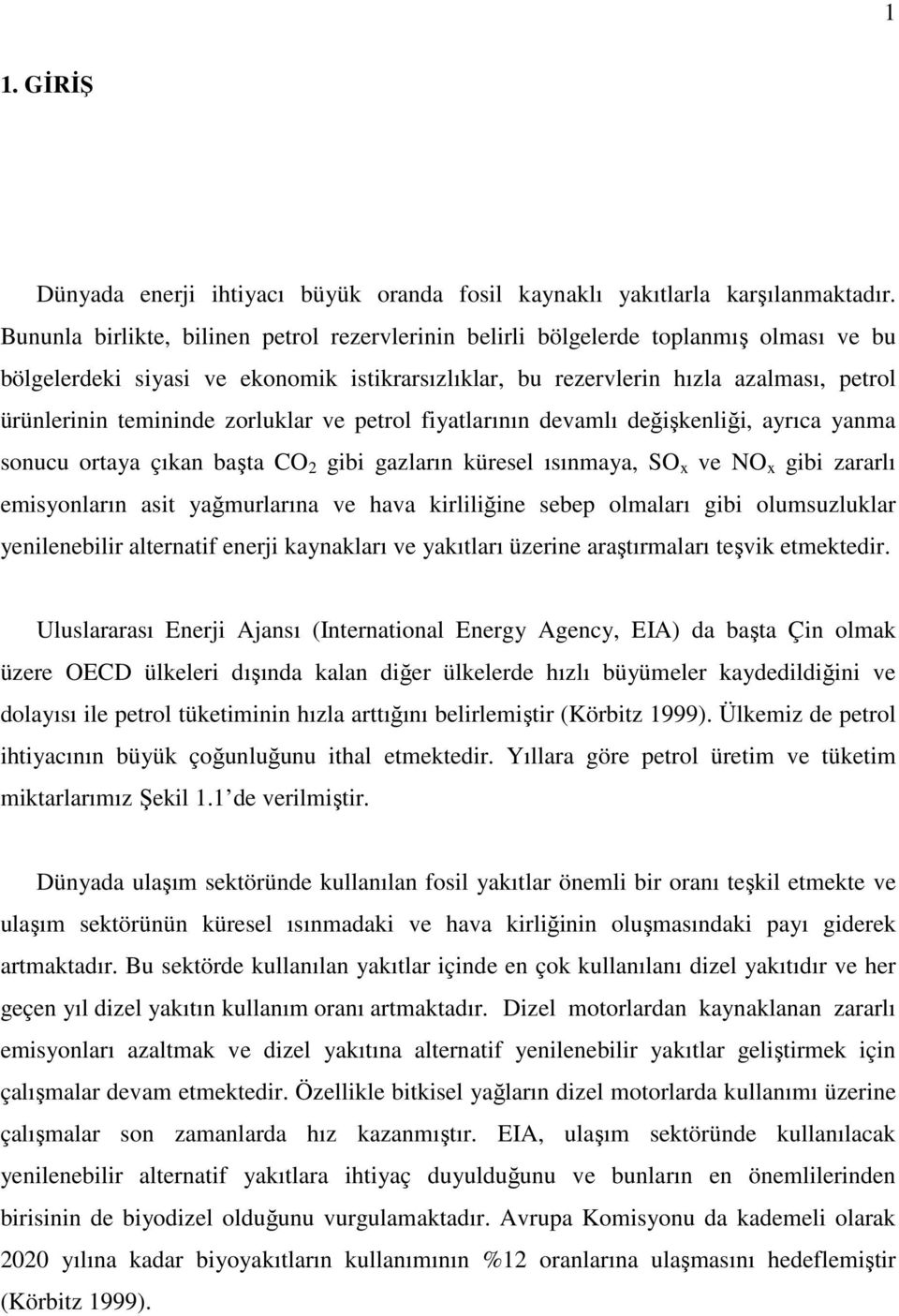 zorluklar ve petrol fiyatlarının devamlı değişkenliği, ayrıca yanma sonucu ortaya çıkan başta CO 2 gibi gazların küresel ısınmaya, SO x ve NO x gibi zararlı emisyonların asit yağmurlarına ve hava