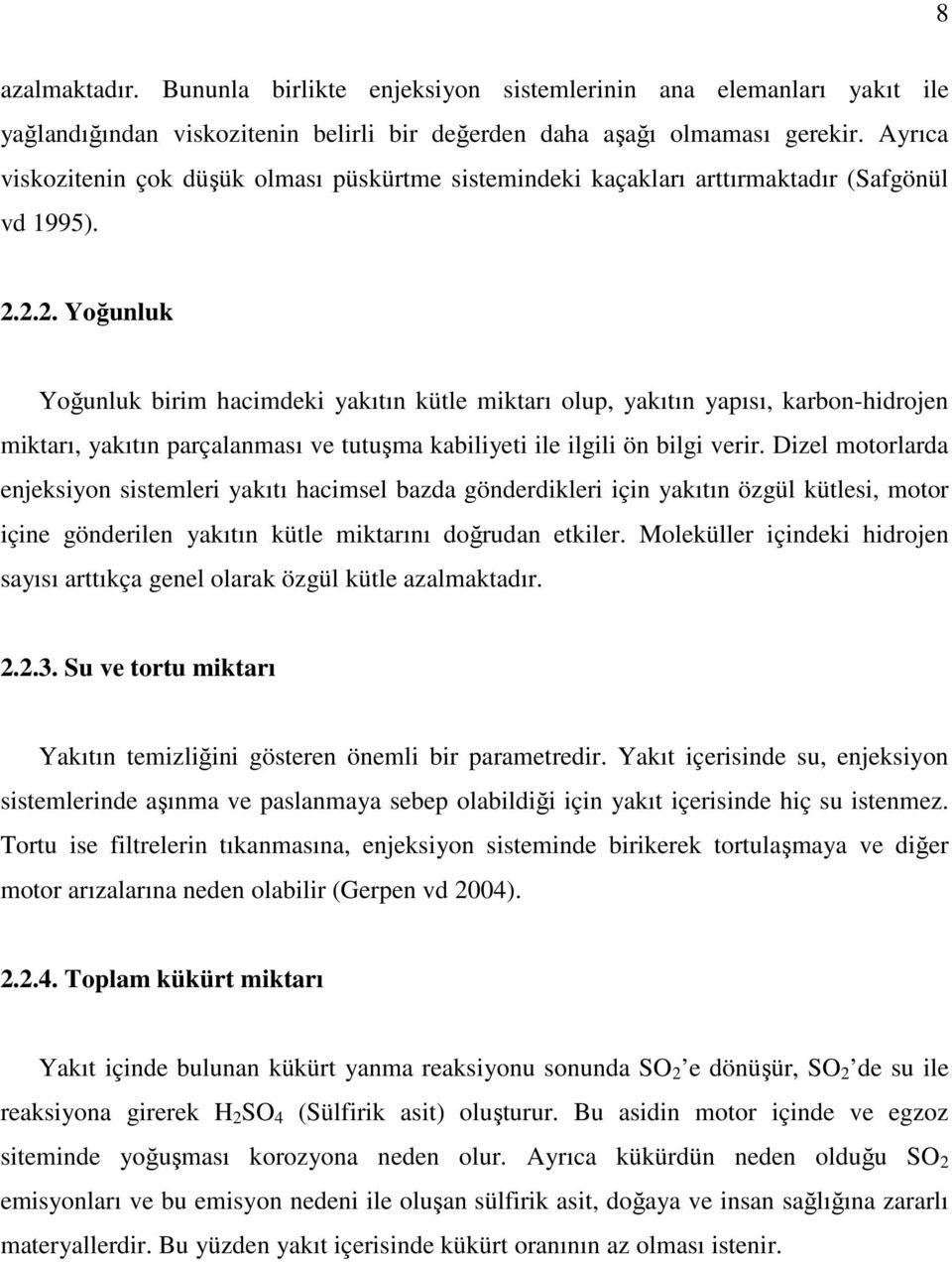 2.2. Yoğunluk Yoğunluk birim hacimdeki yakıtın kütle miktarı olup, yakıtın yapısı, karbon-hidrojen miktarı, yakıtın parçalanması ve tutuşma kabiliyeti ile ilgili ön bilgi verir.