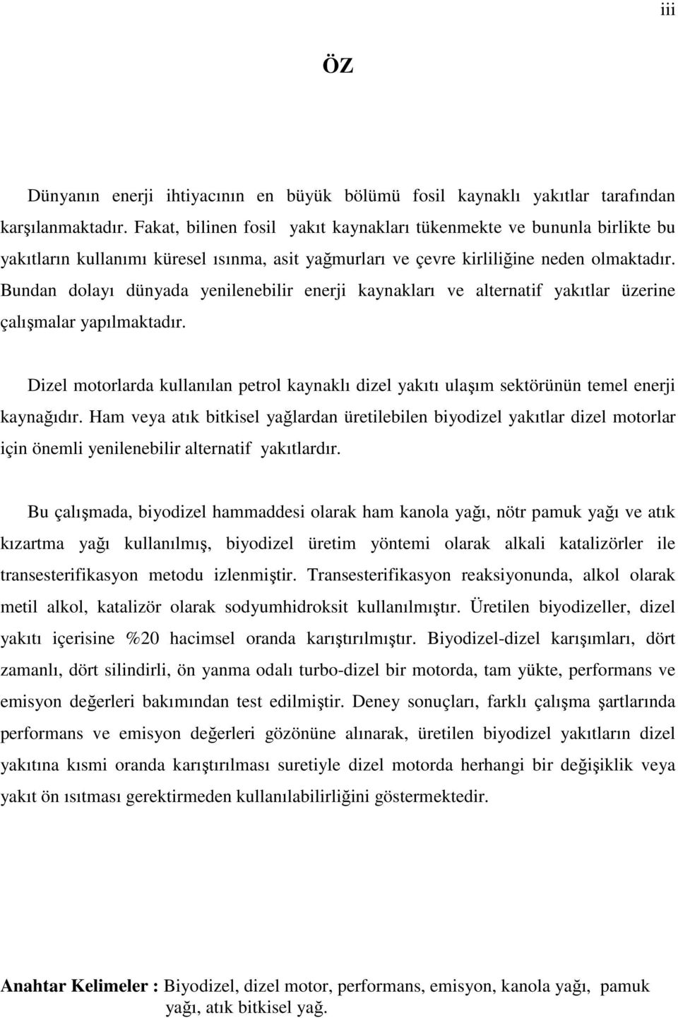 Bundan dolayı dünyada yenilenebilir enerji kaynakları ve alternatif yakıtlar üzerine çalışmalar yapılmaktadır.