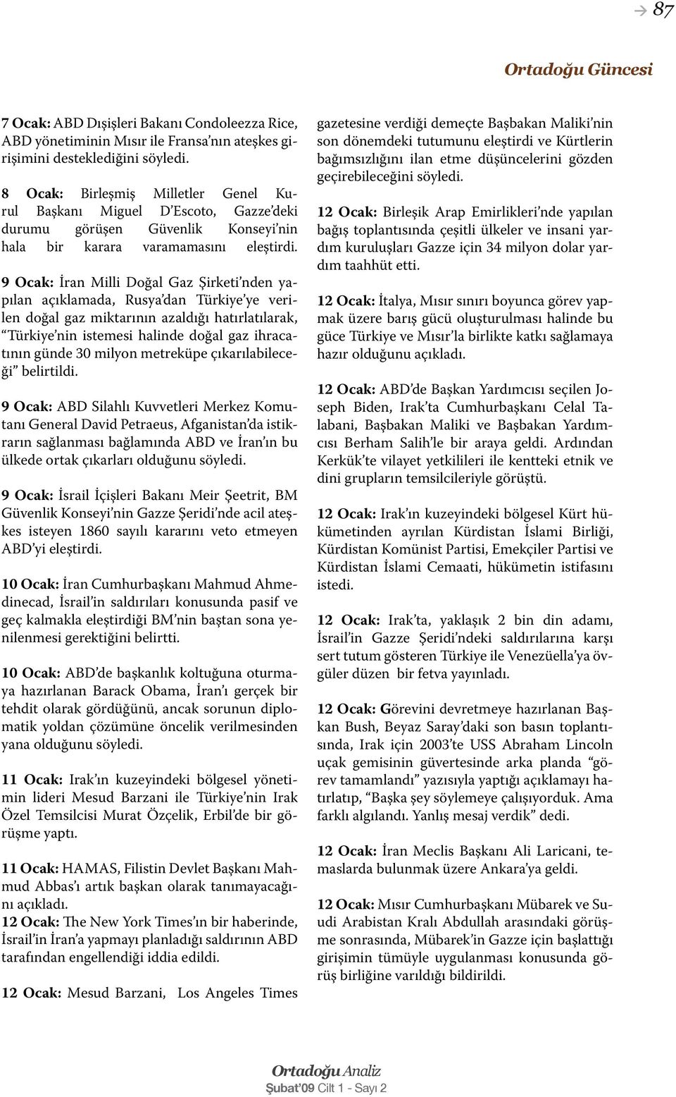 9 Ocak: İran Milli Doğal Gaz Şirketi nden yapılan açıklamada, Rusya dan Türkiye ye verilen doğal gaz miktarının azaldığı hatırlatılarak, Türkiye nin istemesi halinde doğal gaz ihracatının günde 30