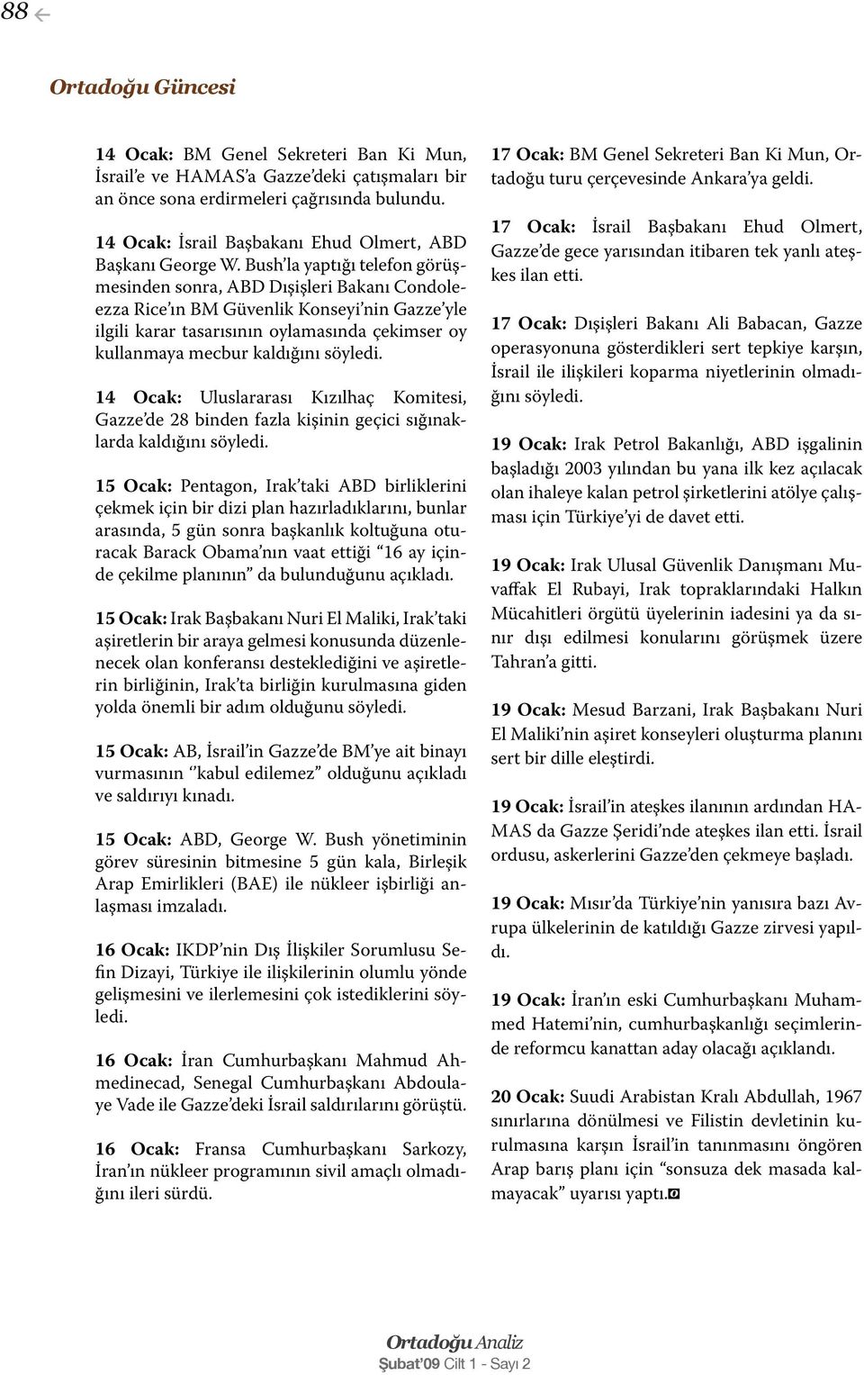 Ocak: Uluslararası Kızılhaç Komitesi, Gazze de 28 binden fazla kişinin geçici sığınaklarda kaldığını 15 Ocak: Pentagon, Irak taki ABD birliklerini çekmek için bir dizi plan hazırladıklarını, bunlar