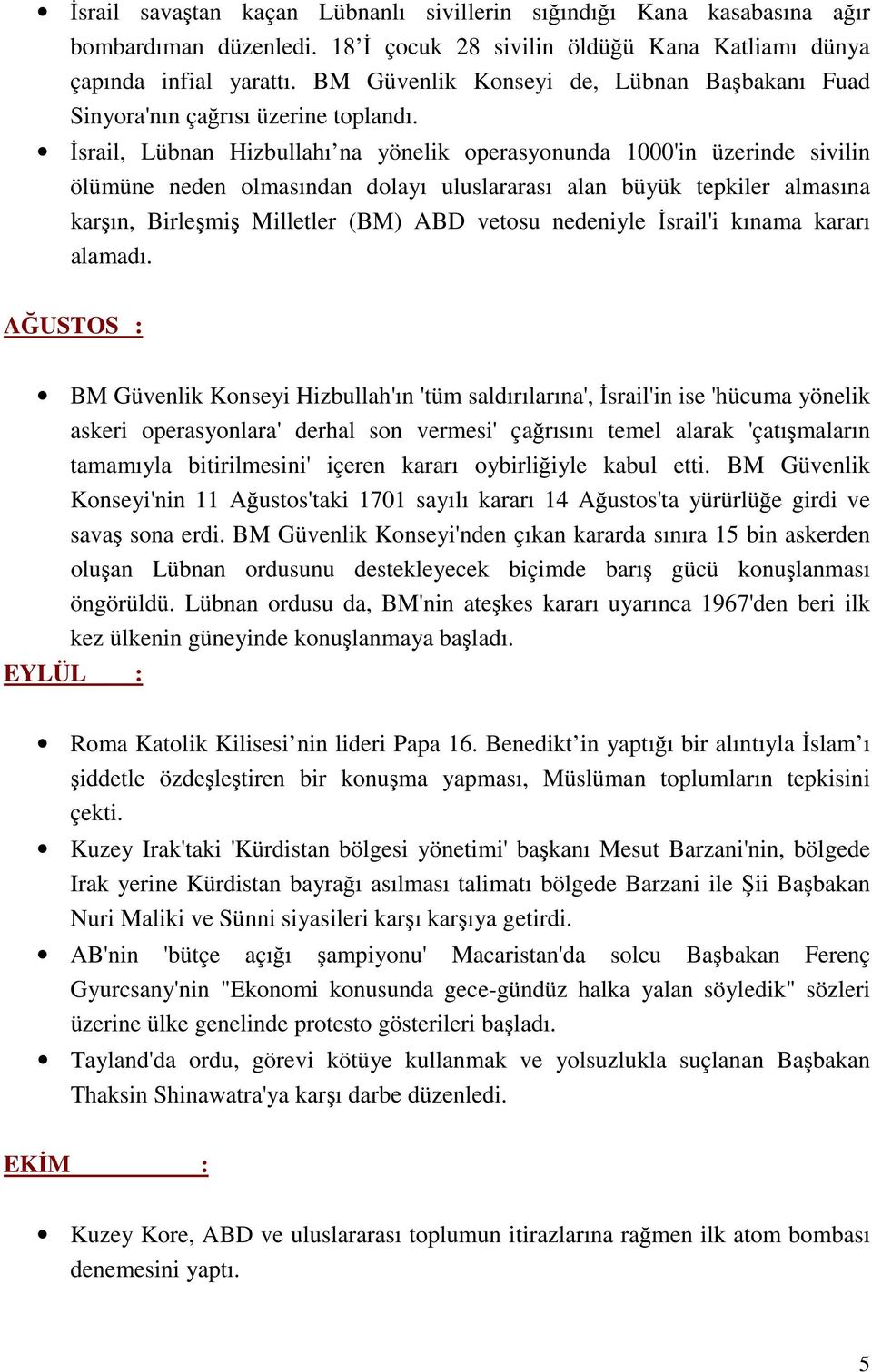 İsrail, Lübnan Hizbullahı na yönelik operasyonunda 1000'in üzerinde sivilin ölümüne neden olmasından dolayı uluslararası alan büyük tepkiler almasına karşın, Birleşmiş Milletler (BM) ABD vetosu