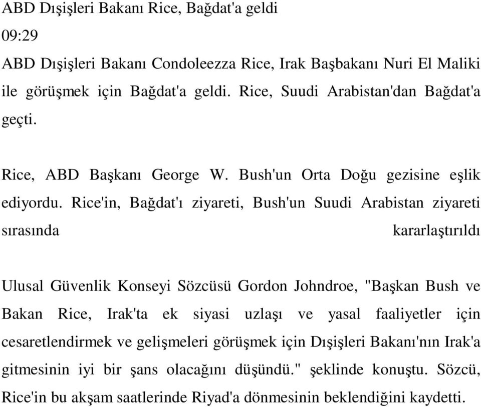 Rice'in, Bağdat'ı ziyareti, Bush'un Suudi Arabistan ziyareti sırasında kararlaştırıldı Ulusal Güvenlik Konseyi Sözcüsü Gordon Johndroe, "Başkan Bush ve Bakan Rice, Irak'ta