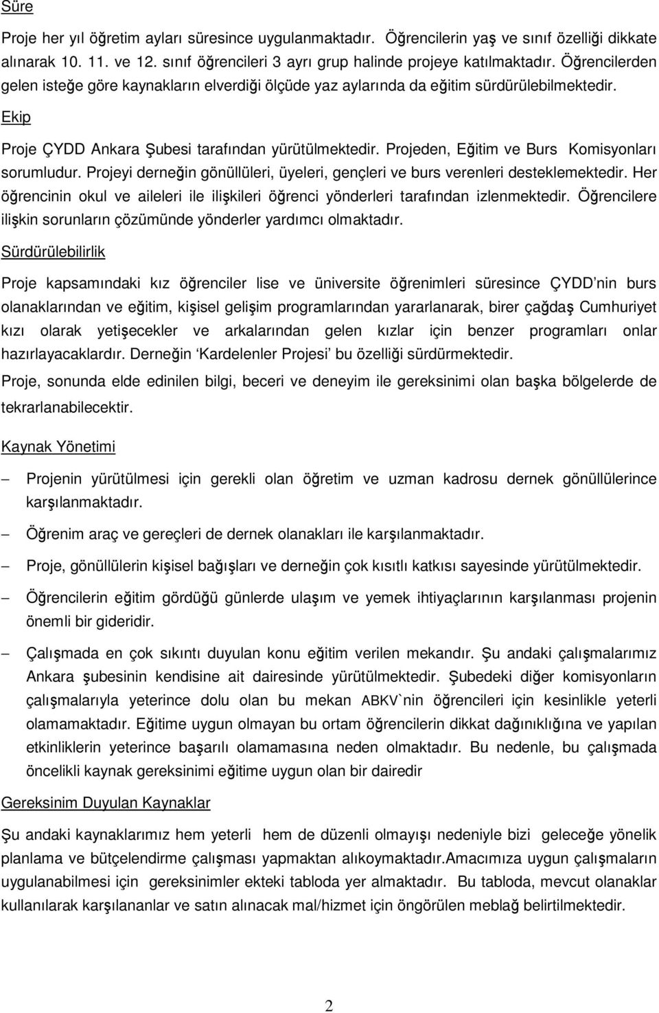 Projeden, Eğitim ve Burs Komisyonları sorumludur. Projeyi derneğin gönüllüleri, üyeleri, gençleri ve burs verenleri desteklemektedir.