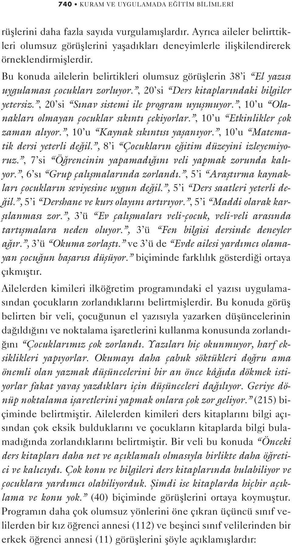 Bu konuda ailelerin belirtikleri olumsuz görüfllerin 38 i El yaz s uygulamas çocuklar zorluyor., 20 si Ders kitaplar ndaki bilgiler yetersiz., 20 si S nav sistemi ile program uyuflmuyor.