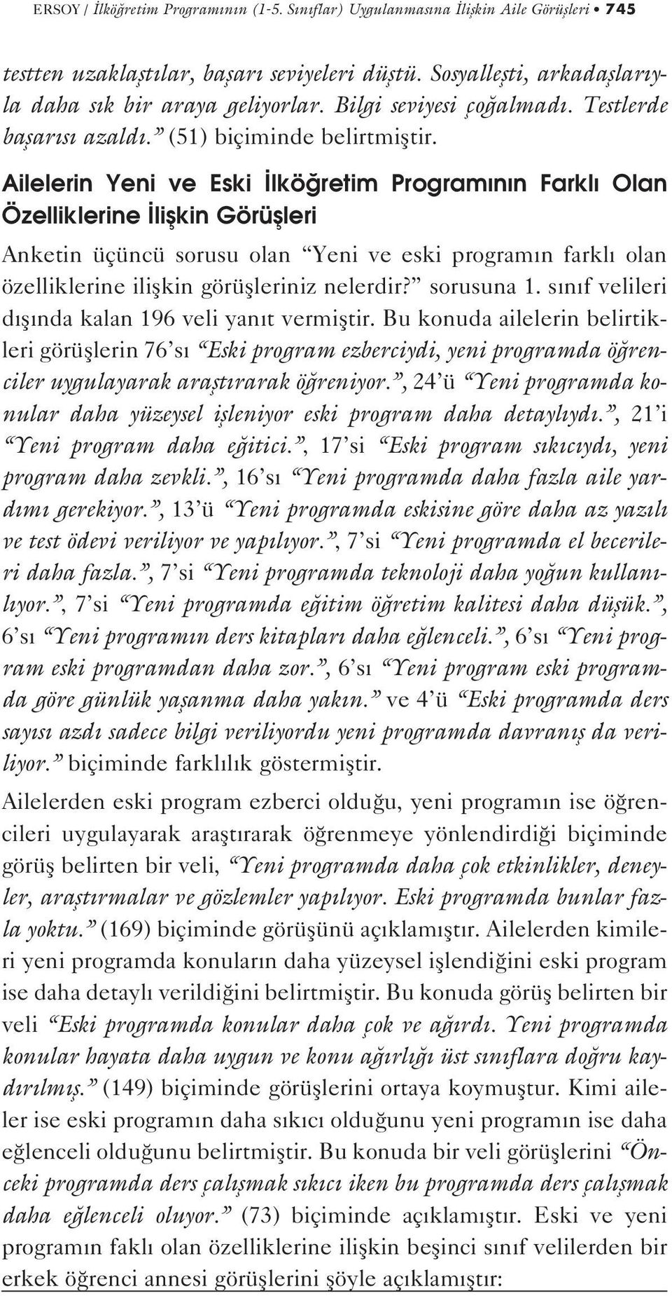 Ailelerin Yeni ve Eski lkö retim Program n n Farkl Olan Özelliklerine liflkin Görüflleri Anketin üçüncü sorusu olan Yeni ve eski program n farkl olan özelliklerine iliflkin görüflleriniz nelerdir?