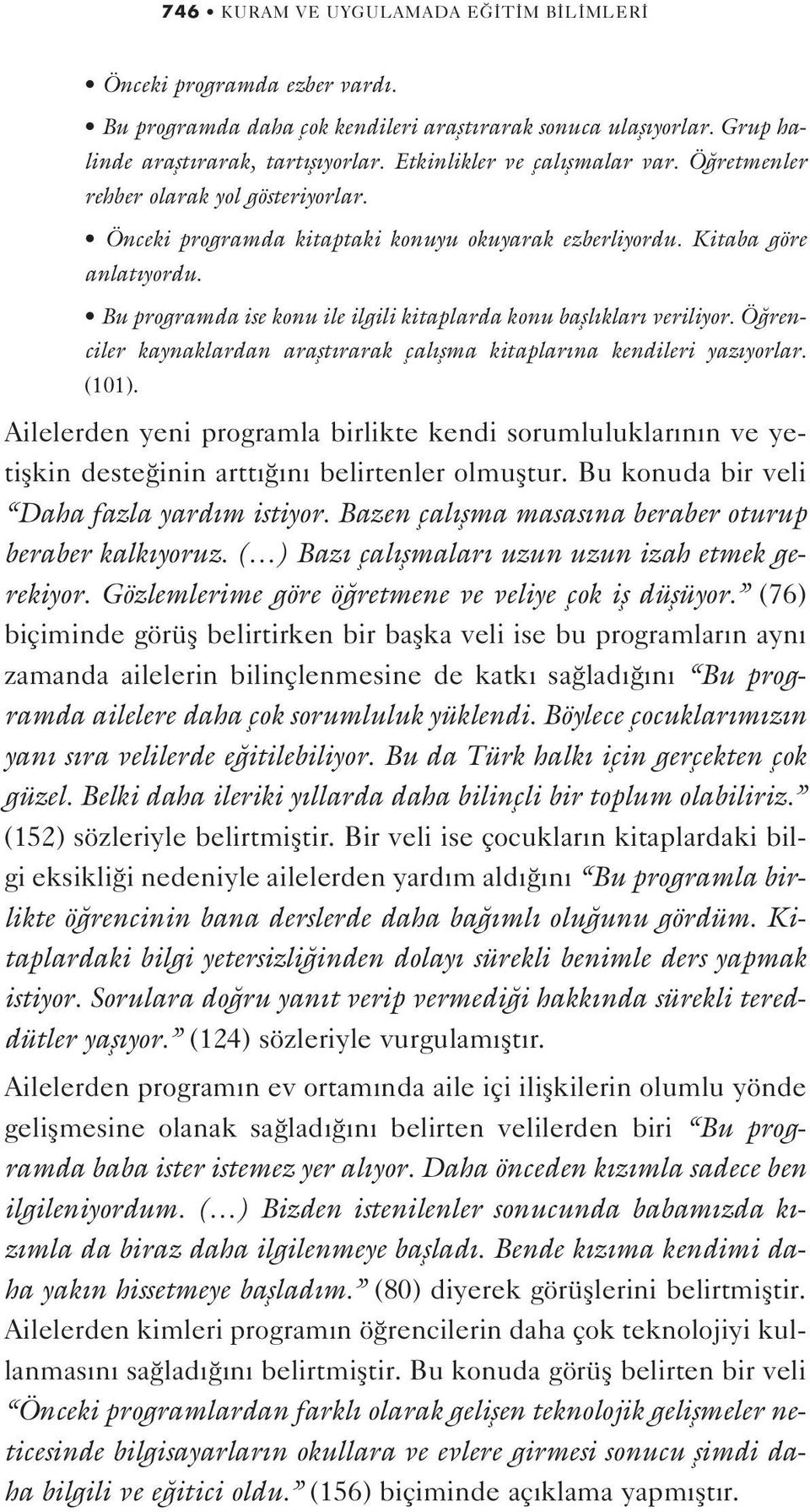 Bu programda ise konu ile ilgili kitaplarda konu bafll klar veriliyor. Ö renciler kaynaklardan araflt rarak çal flma kitaplar na kendileri yaz yorlar. (101).