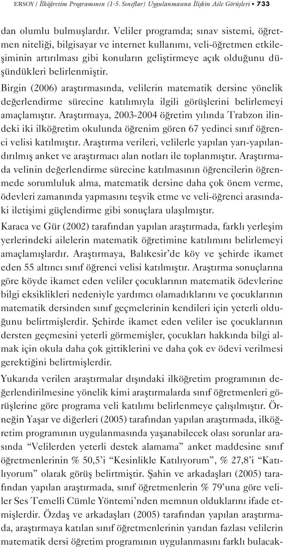 Birgin (2006) araflt rmas nda, velilerin matematik dersine yönelik de erlendirme sürecine kat l m yla ilgili görüfllerini belirlemeyi amaçlam flt r.