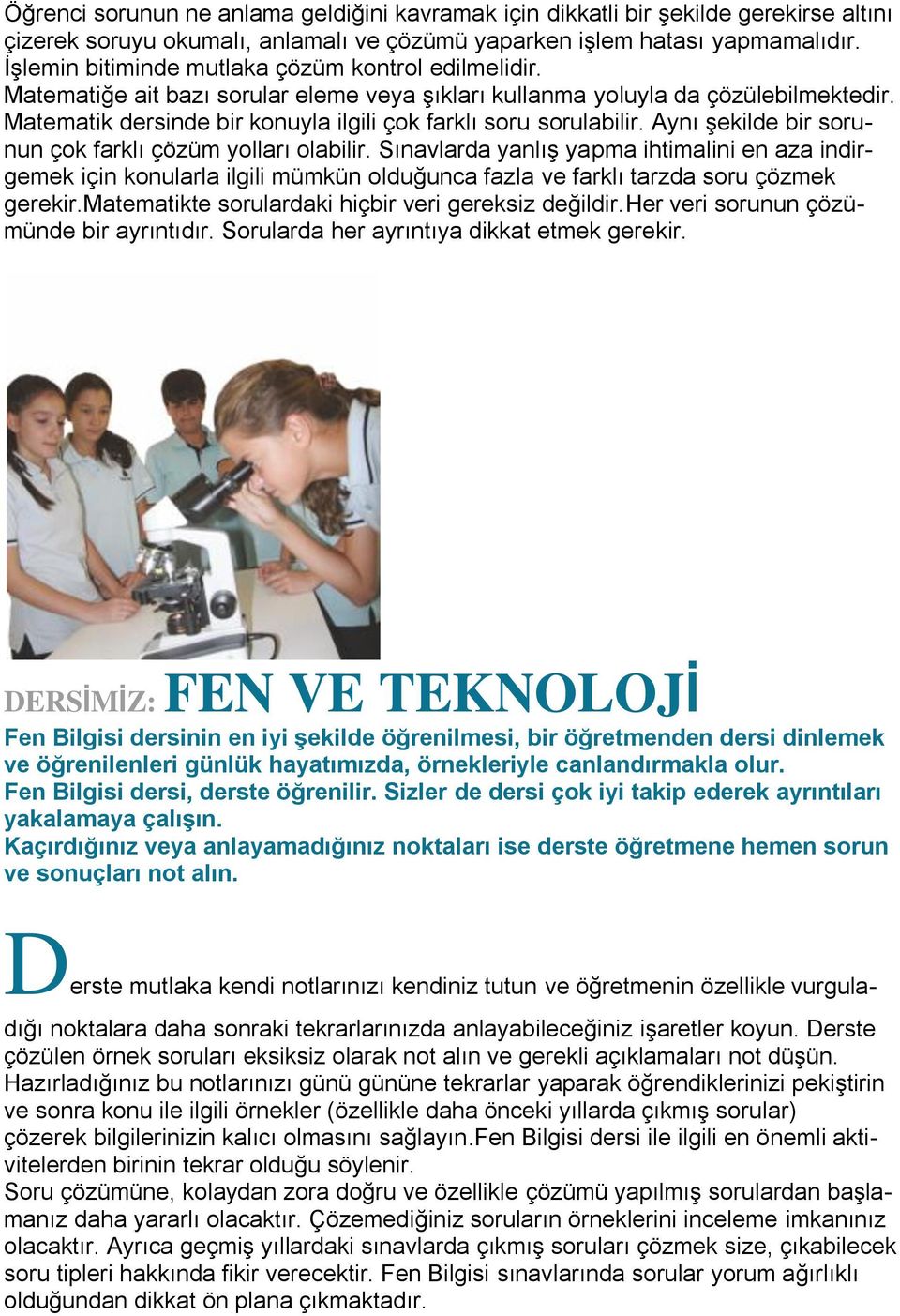 Matematik dersinde bir konuyla ilgili çok farklı soru sorulabilir. Aynı şekilde bir sorunun çok farklı çözüm yolları olabilir.