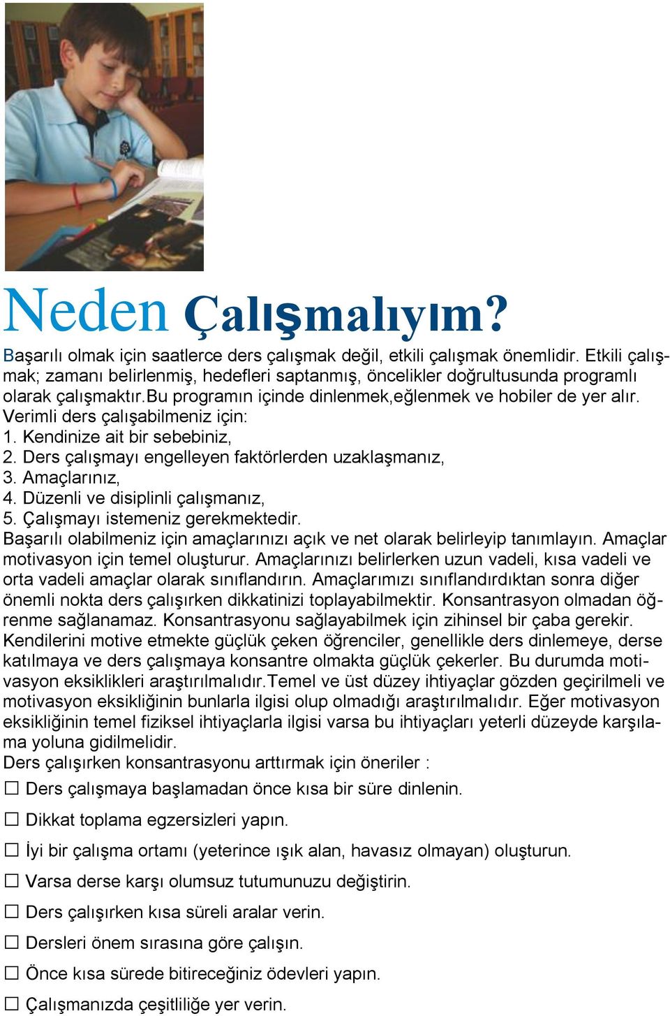 Verimli ders çalışabilmeniz için: 1. Kendinize ait bir sebebiniz, 2. Ders çalışmayı engelleyen faktörlerden uzaklaşmanız, 3. Amaçlarınız, 4. Düzenli ve disiplinli çalışmanız, 5.