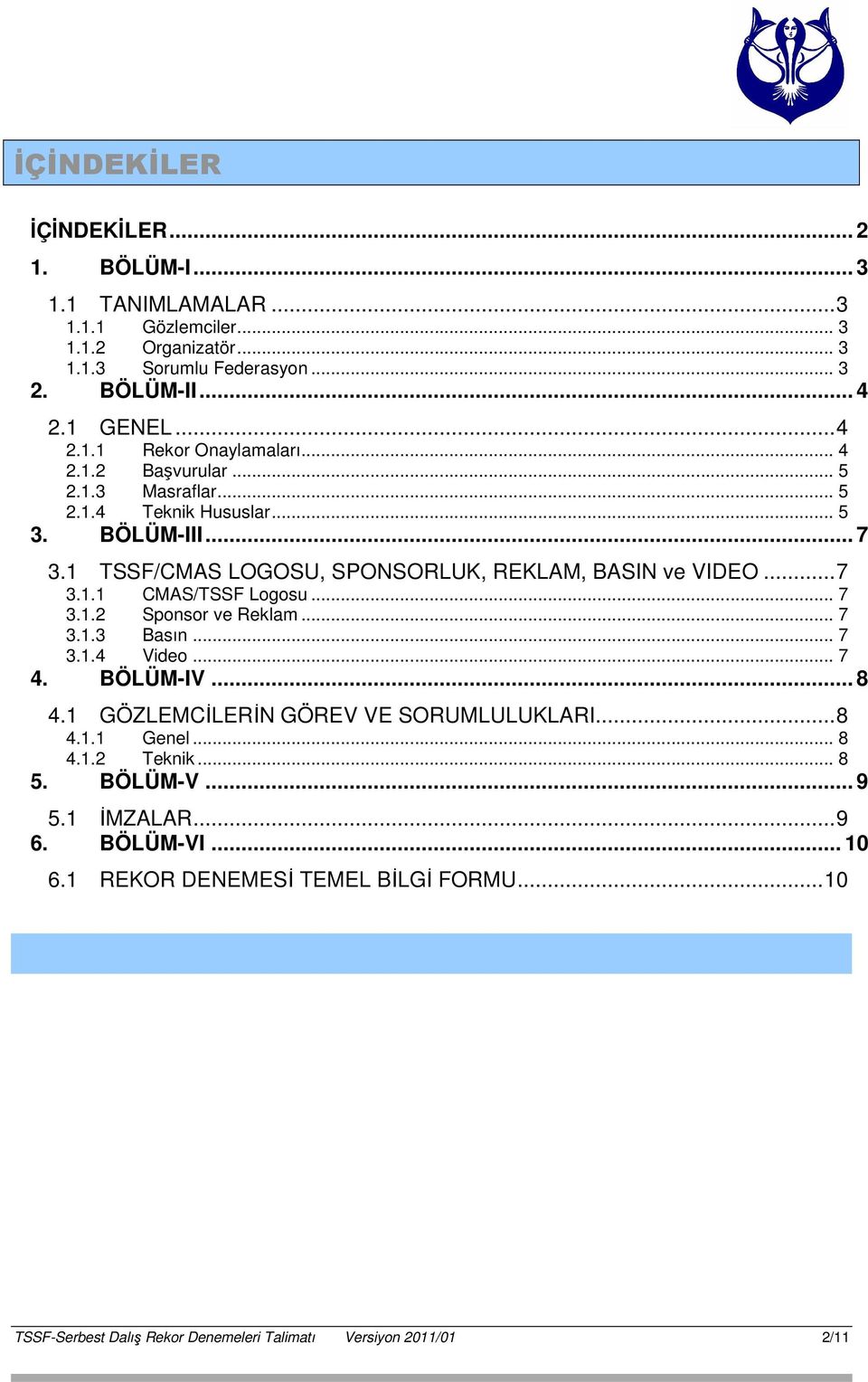 .. 7 3.1.2 Sponsor ve Reklam... 7 3.1.3 Basın... 7 3.1.4 Video... 7 4. BÖLÜM-IV... 8 4.1 GÖZLEMCİLERİN GÖREV VE SORUMLULUKLARI... 8 4.1.1 Genel... 8 4.1.2 Teknik... 8 5.