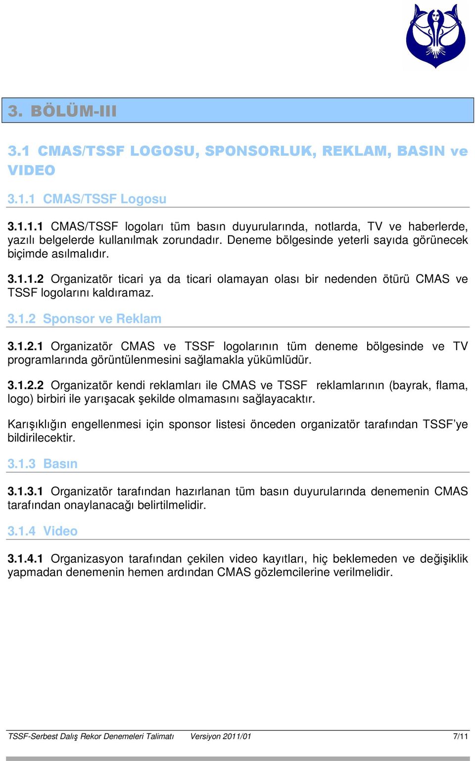 1.2.1 Organizatör CMAS ve TSSF logolarının tüm deneme bölgesinde ve TV programlarında görüntülenmesini sağlamakla yükümlüdür. 3.1.2.2 Organizatör kendi reklamları ile CMAS ve TSSF reklamlarının (bayrak, flama, logo) birbiri ile yarışacak şekilde olmamasını sağlayacaktır.