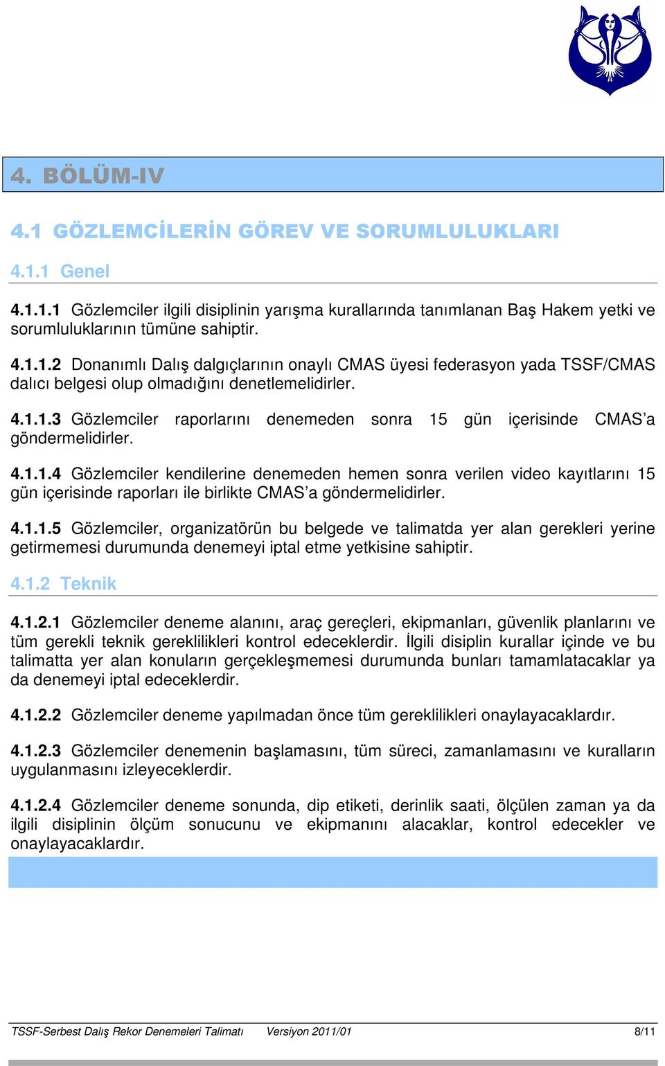 4.1.1.5 Gözlemciler, organizatörün bu belgede ve talimatda yer alan gerekleri yerine getirmemesi durumunda denemeyi iptal etme yetkisine sahiptir. 4.1.2 