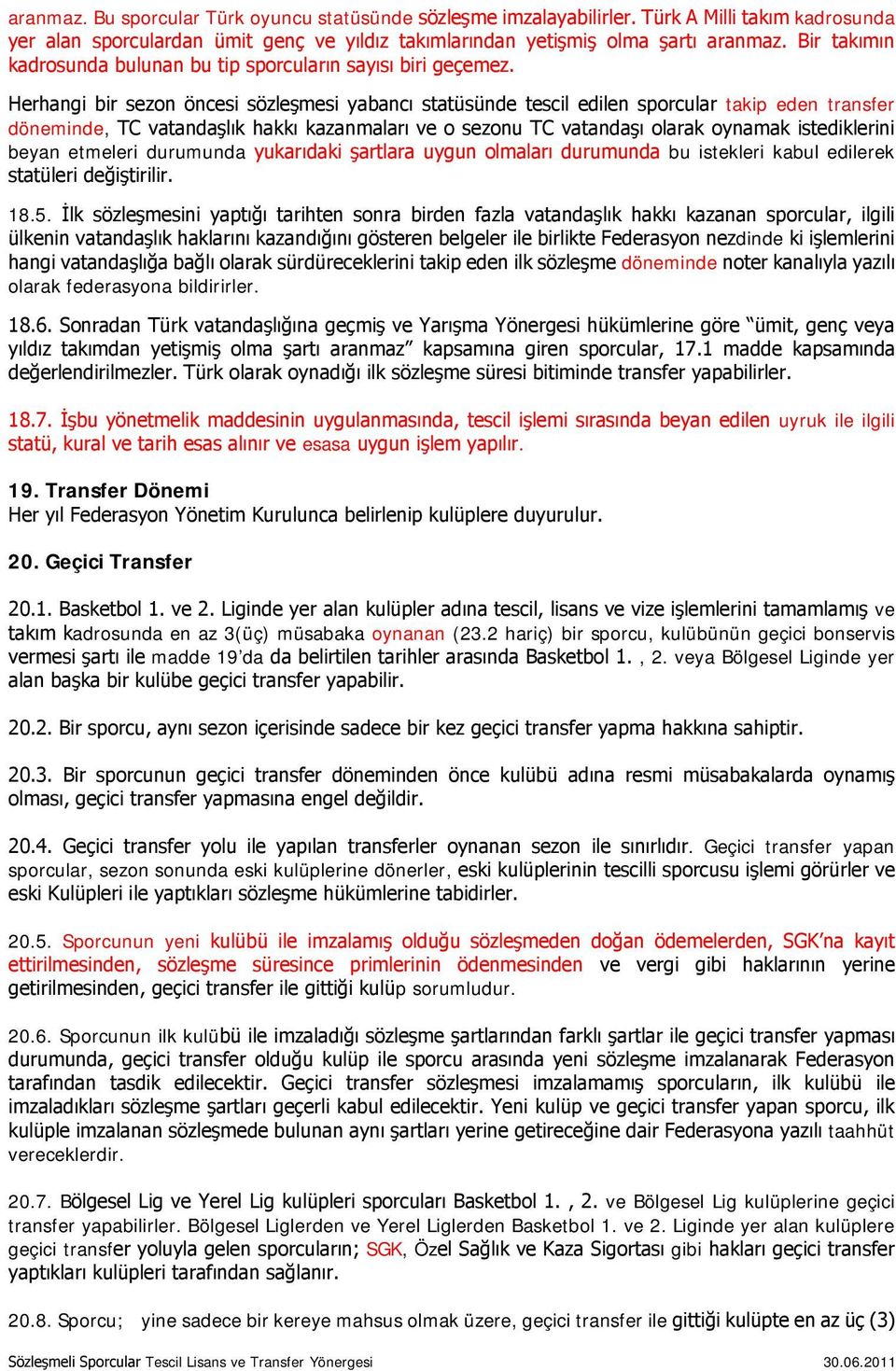 Herhangi bir sezon öncesi sözleşmesi yabancı statüsünde tescil edilen sporcular takip eden transfer döneminde, TC vatandaşlık hakkı kazanmaları ve o sezonu TC vatandaşı olarak oynamak istediklerini