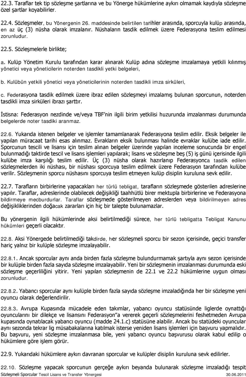 Sözleşmelerle birlikte; a. Kulüp Yönetim Kurulu tarafından karar alınarak Kulüp adına sözleşme imzalamaya yetkili kılınmış yönetici veya yöneticilerin noterden tasdikli yetki belgeleri, b.