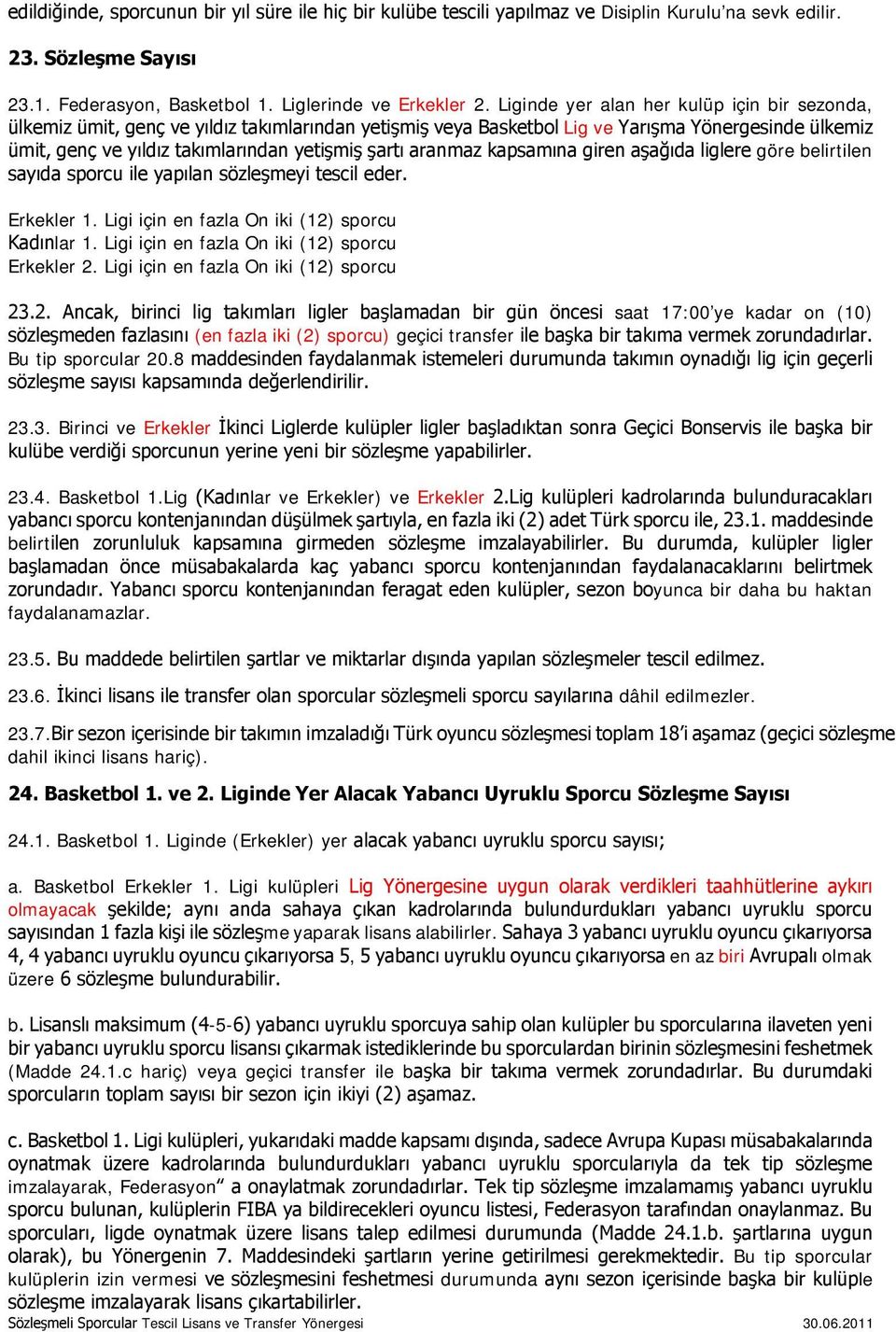 aranmaz kapsamına giren aşağıda liglere göre belirtilen sayıda sporcu ile yapılan sözleşmeyi tescil eder. Erkekler 1. Ligi için en fazla On iki (12) sporcu Kadınlar 1.