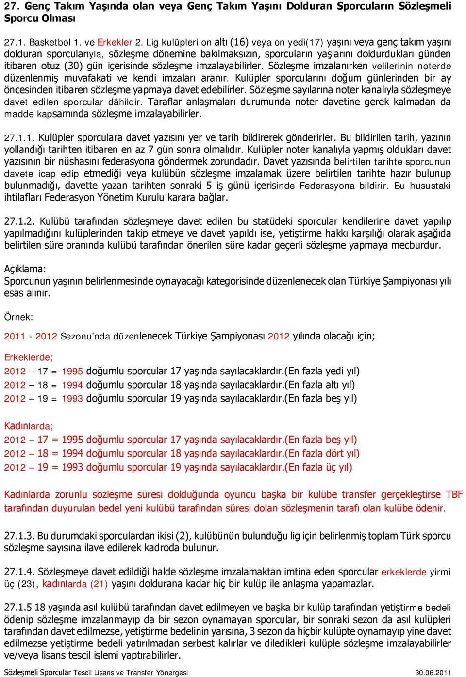 içerisinde sözleşme imzalayabilirler. Sözleşme imzalanırken velilerinin noterde düzenlenmiş muvafakati ve kendi imzaları aranır.