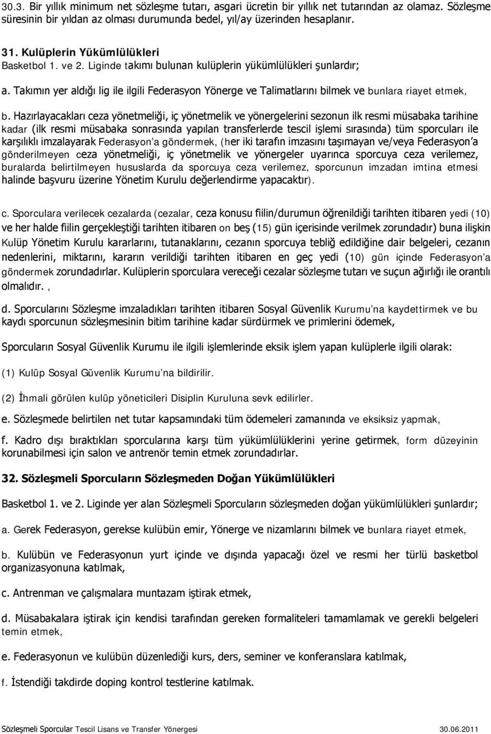 Takımın yer aldığı lig ile ilgili Federasyon Yönerge ve Talimatlarını bilmek ve bunlara riayet etmek, b.