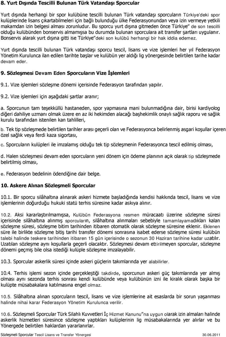 Bu sporcu yurt dışına gitmeden önce Türkiye de son tescilli olduğu kulübünden bonservis almamışsa bu durumda bulunan sporculara ait transfer şartları uygulanır.