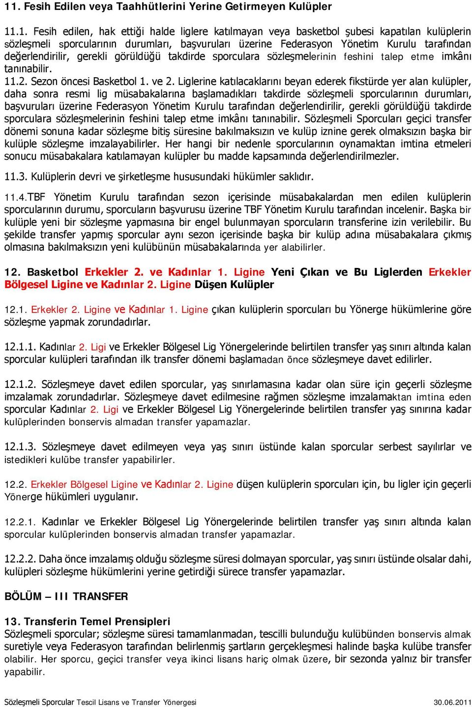 ve 2. Liglerine katılacaklarını beyan ederek fikstürde yer alan kulüpler, daha sonra resmi lig müsabakalarına başlamadıkları takdirde sözleşmeli sporcularının durumları, başvuruları üzerine