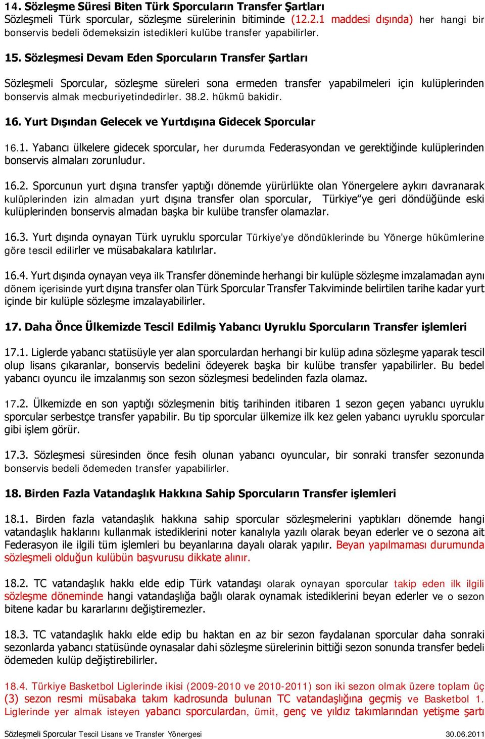 Sözleşmesi Devam Eden Sporcuların Transfer Şartları Sözleşmeli Sporcular, sözleşme süreleri sona ermeden transfer yapabilmeleri için kulüplerinden bonservis almak mecburiyetindedirler. 38.2.