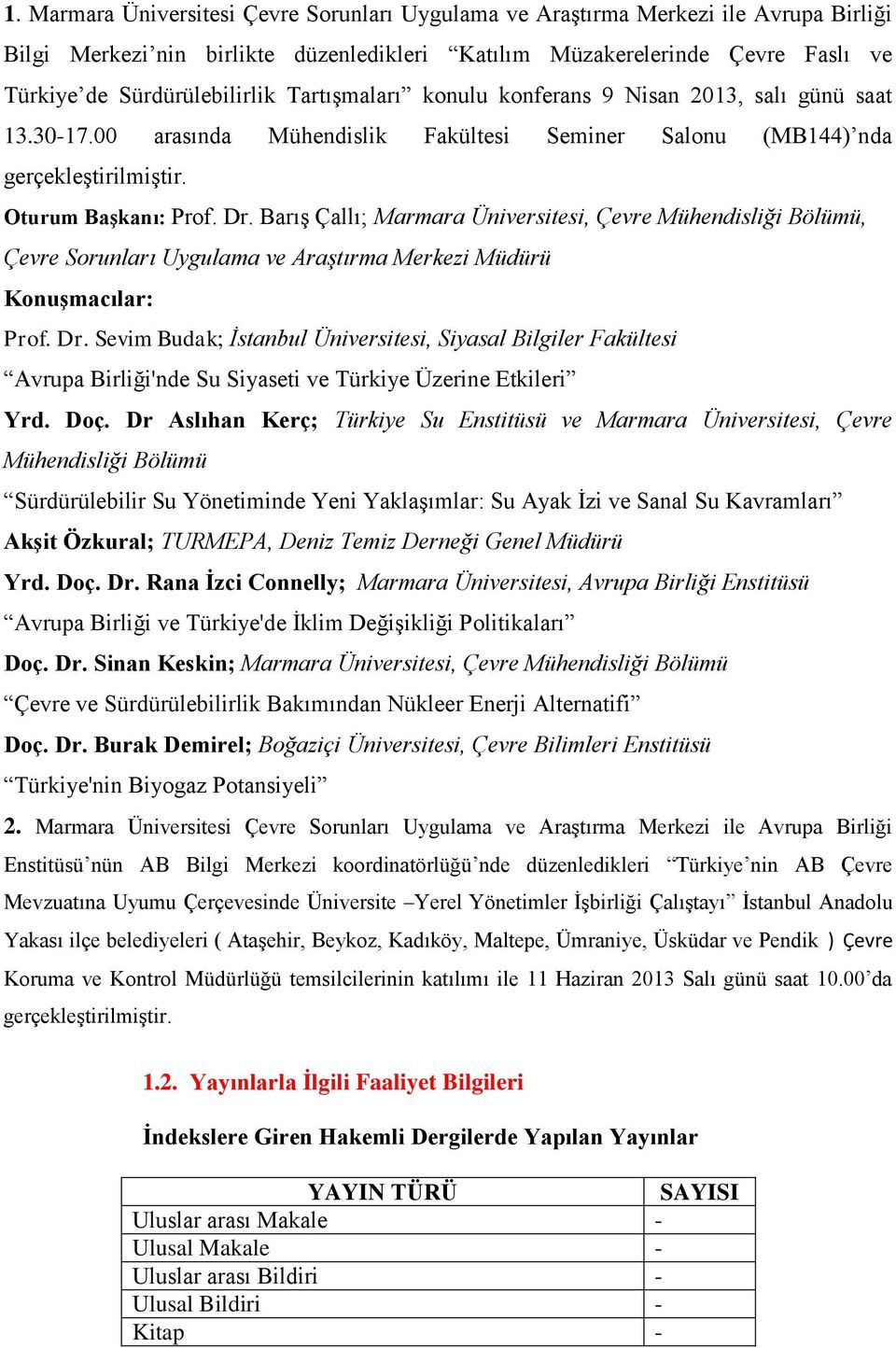 Barış Çallı; Marmara Üniversitesi, Çevre Mühendisliği Bölümü, Çevre Sorunları Uygulama ve Araştırma Merkezi Müdürü Konuşmacılar: Prof. Dr.