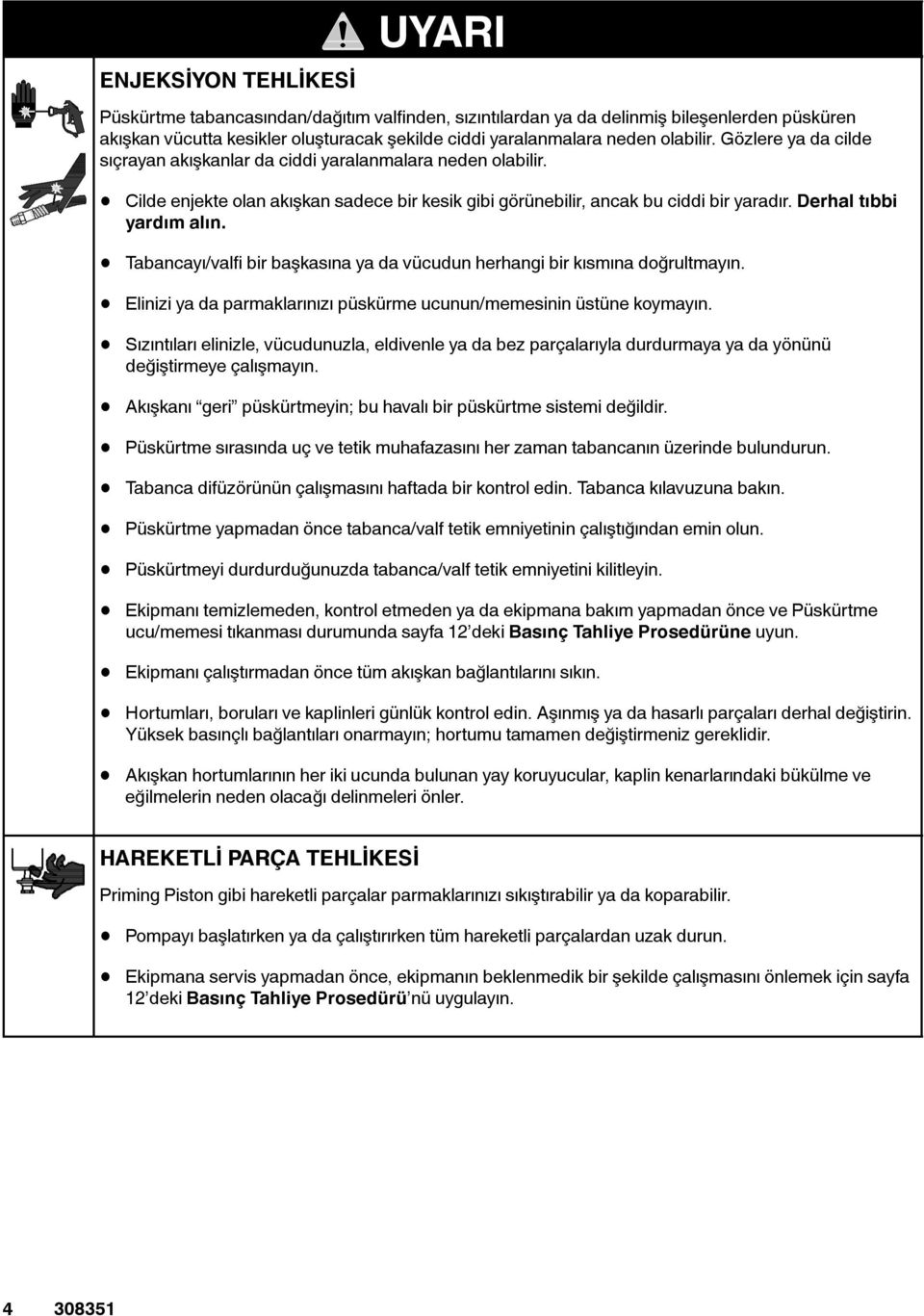 Tabancayı/valfibir başkasına ya da vücudun herhangi bir kısmına doğrultmayın. Elinizi ya da parmaklarınızı püskürme ucunun/memesinin üstüne koymayın.