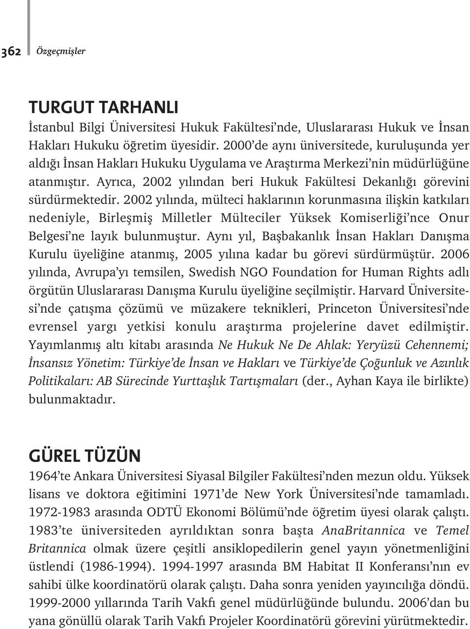 2002 y l nda, mülteci haklar n n korunmas na iliflkin katk lar nedeniyle, Birleflmifl Milletler Mülteciler Yüksek Komiserli i nce Onur Belgesi ne lay k bulunmufltur.