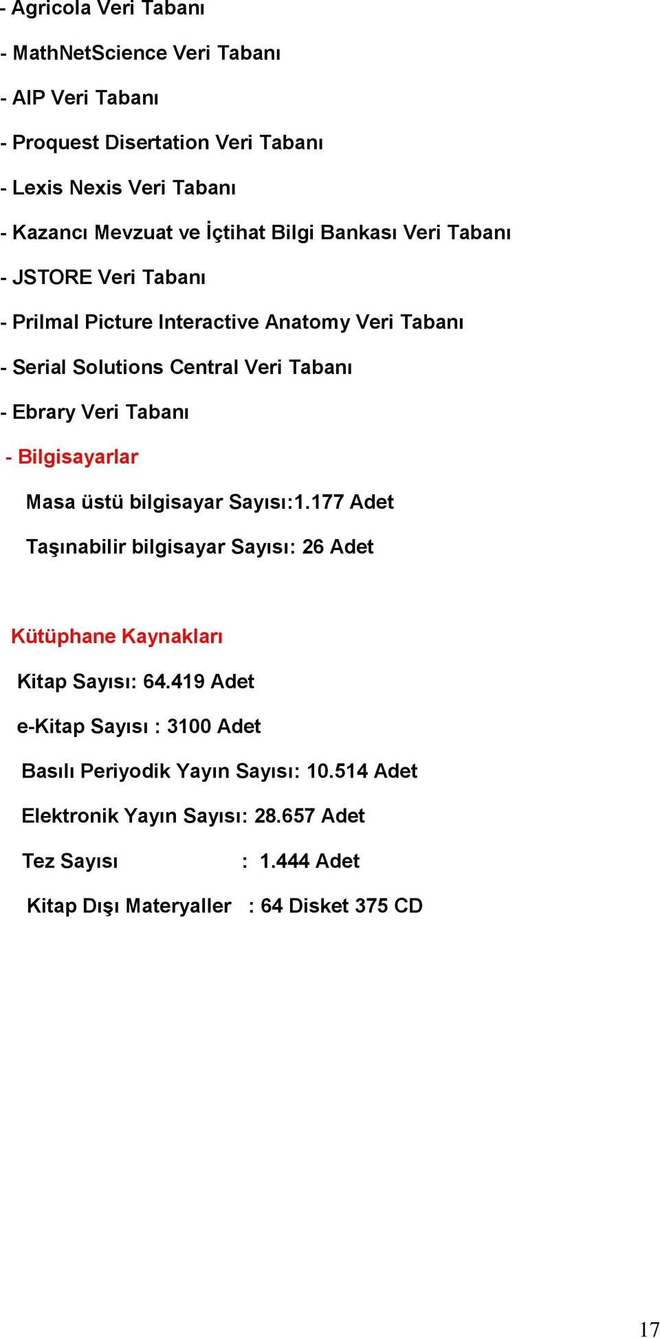 Tabanı - Bilgisayarlar Masa üstü bilgisayar Sayısı:1.177 Adet TaĢınabilir bilgisayar Sayısı: 26 Adet Kütüphane Kaynakları Kitap Sayısı: 64.