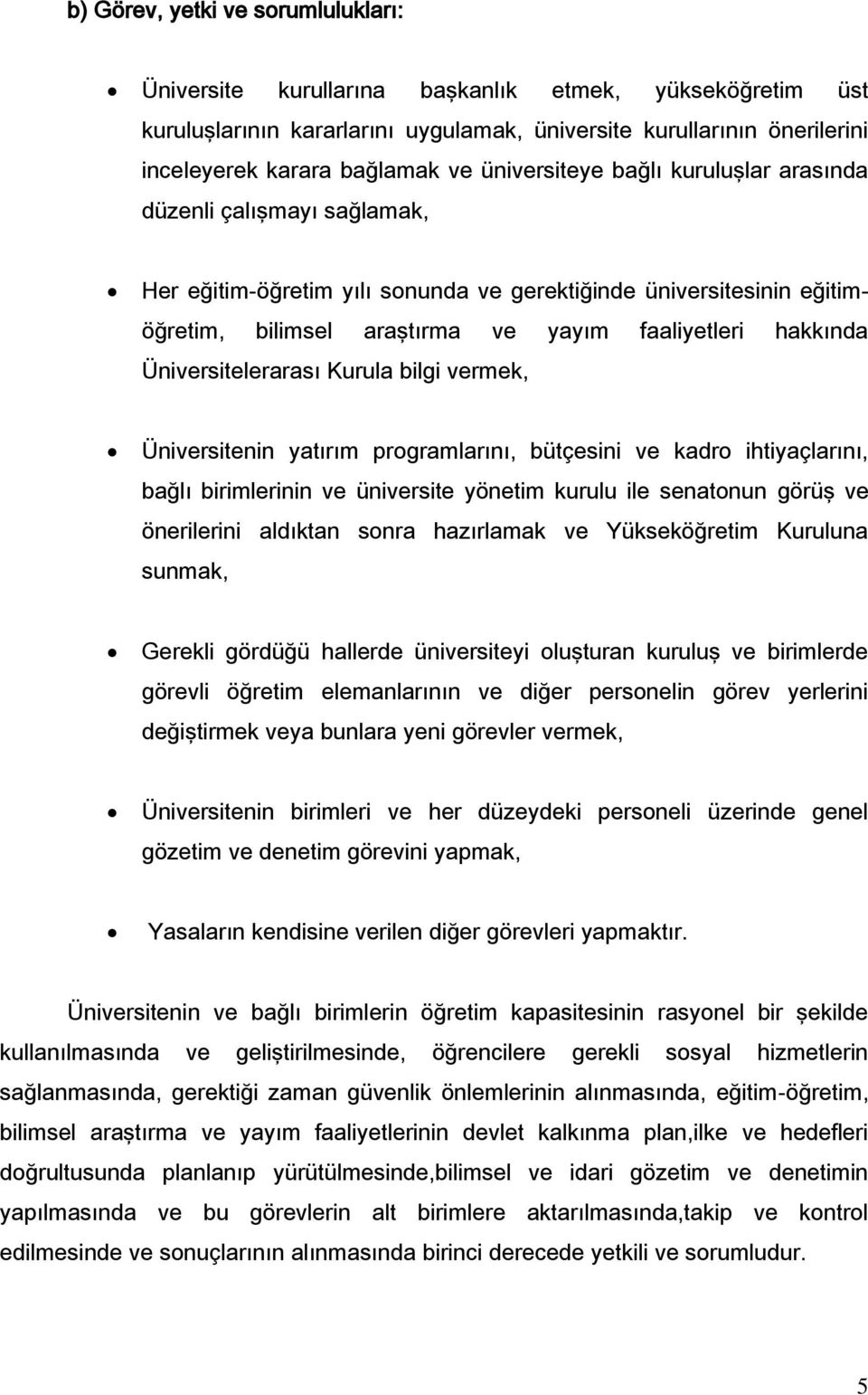 Üniversitelerarası Kurula bilgi vermek, Üniversitenin yatırım programlarını, bütçesini ve kadro ihtiyaçlarını, bağlı birimlerinin ve üniversite yönetim kurulu ile senatonun görüş ve önerilerini