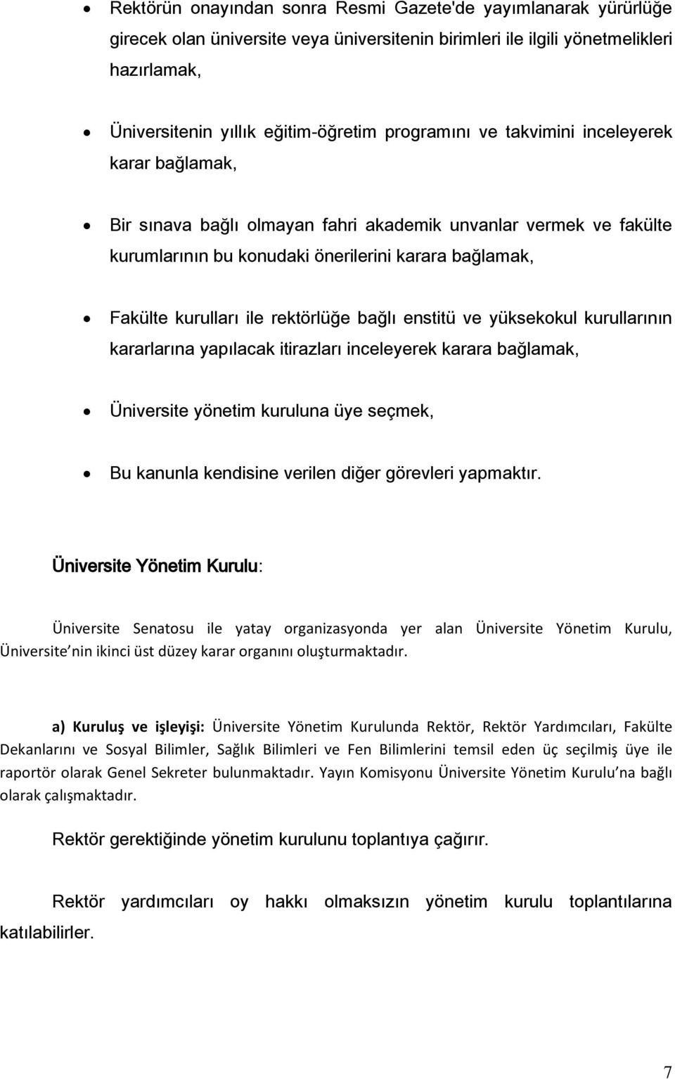 rektörlüğe bağlı enstitü ve yüksekokul kurullarının kararlarına yapılacak itirazları inceleyerek karara bağlamak, Üniversite yönetim kuruluna üye seçmek, Bu kanunla kendisine verilen diğer görevleri