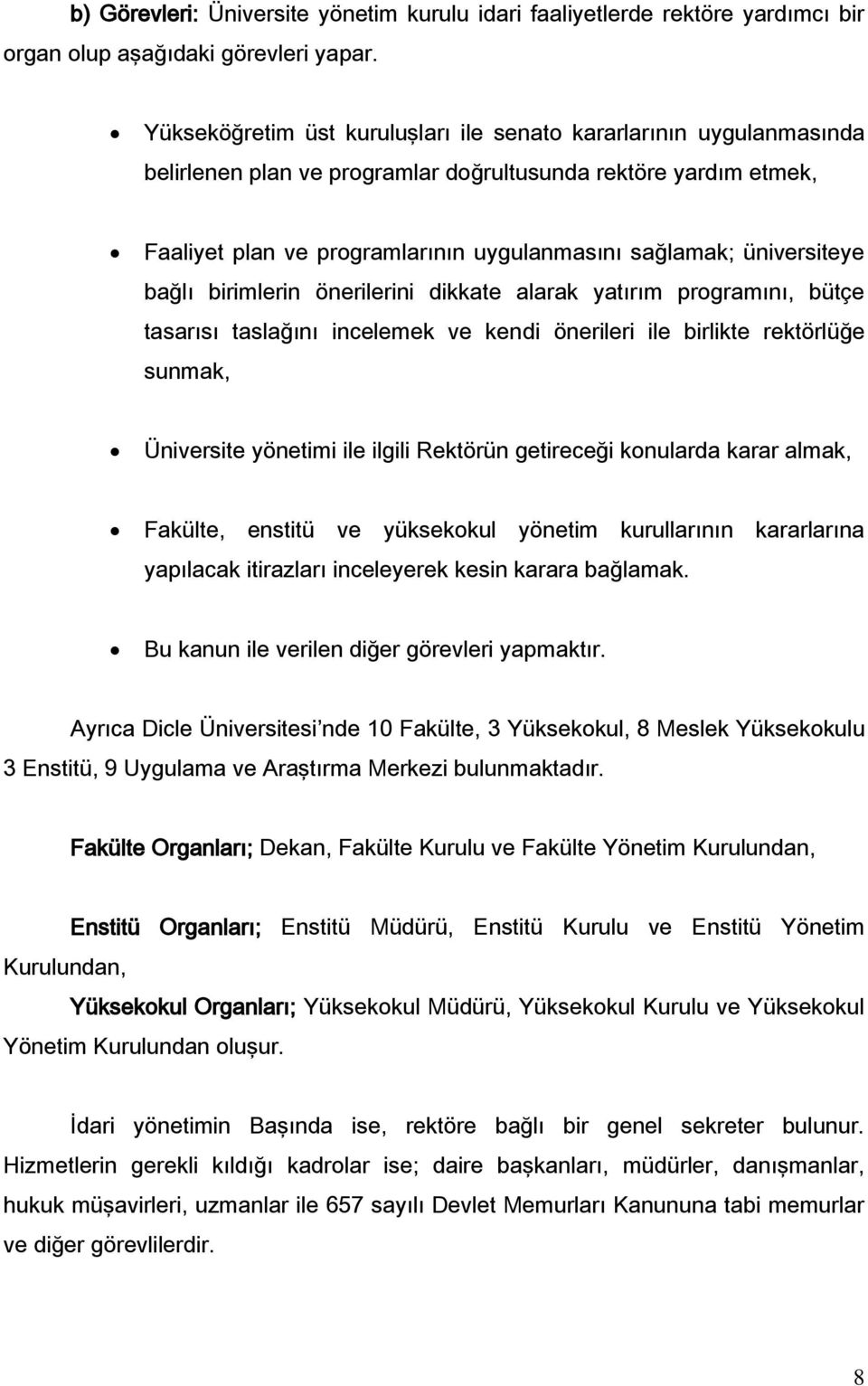 üniversiteye bağlı birimlerin önerilerini dikkate alarak yatırım programını, bütçe tasarısı taslağını incelemek ve kendi önerileri ile birlikte rektörlüğe sunmak, Üniversite yönetimi ile ilgili