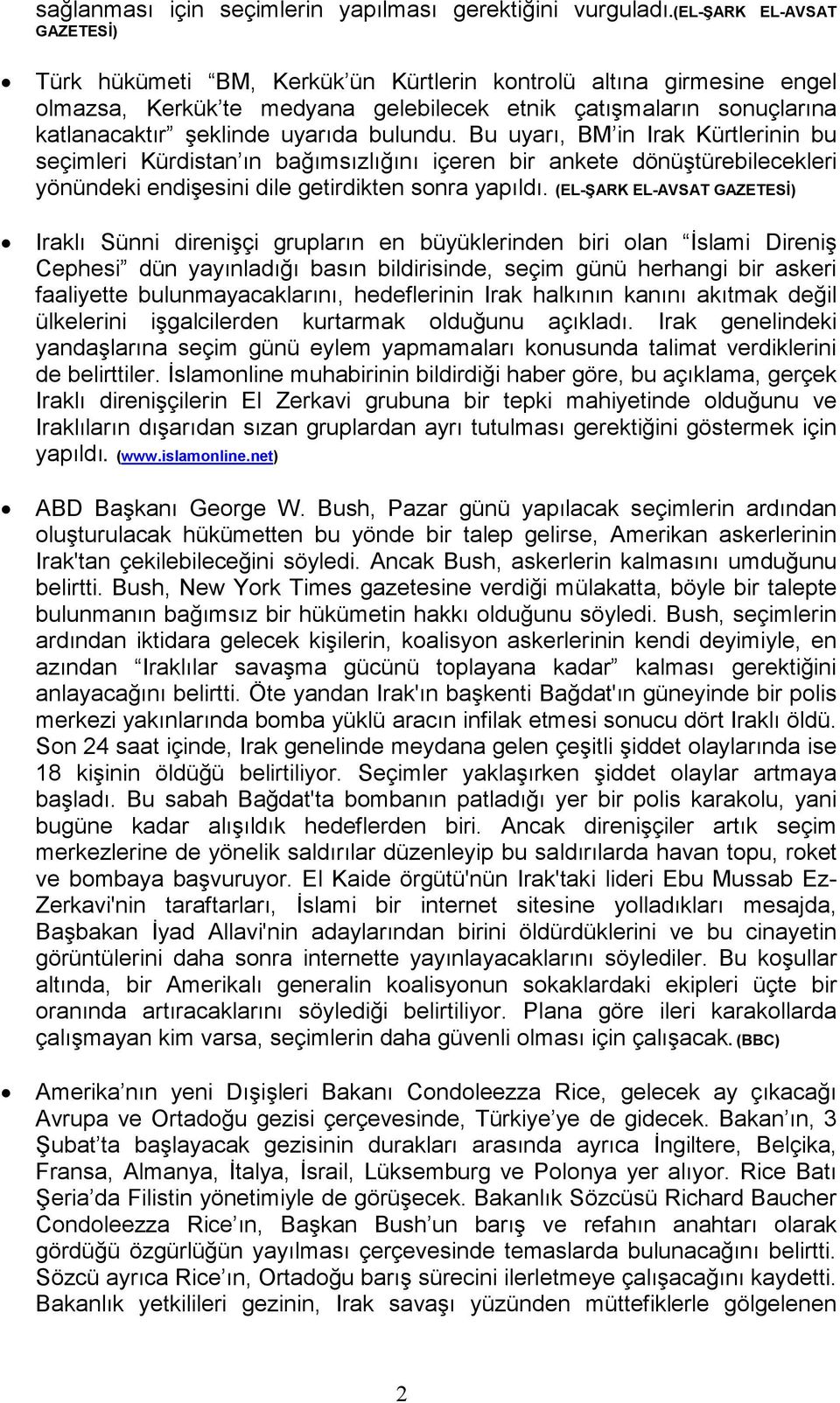 bulundu. Bu uyarı, BM in Irak Kürtlerinin bu seçimleri Kürdistan ın bağımsızlığını içeren bir ankete dönüştürebilecekleri yönündeki endişesini dile getirdikten sonra yapıldı.