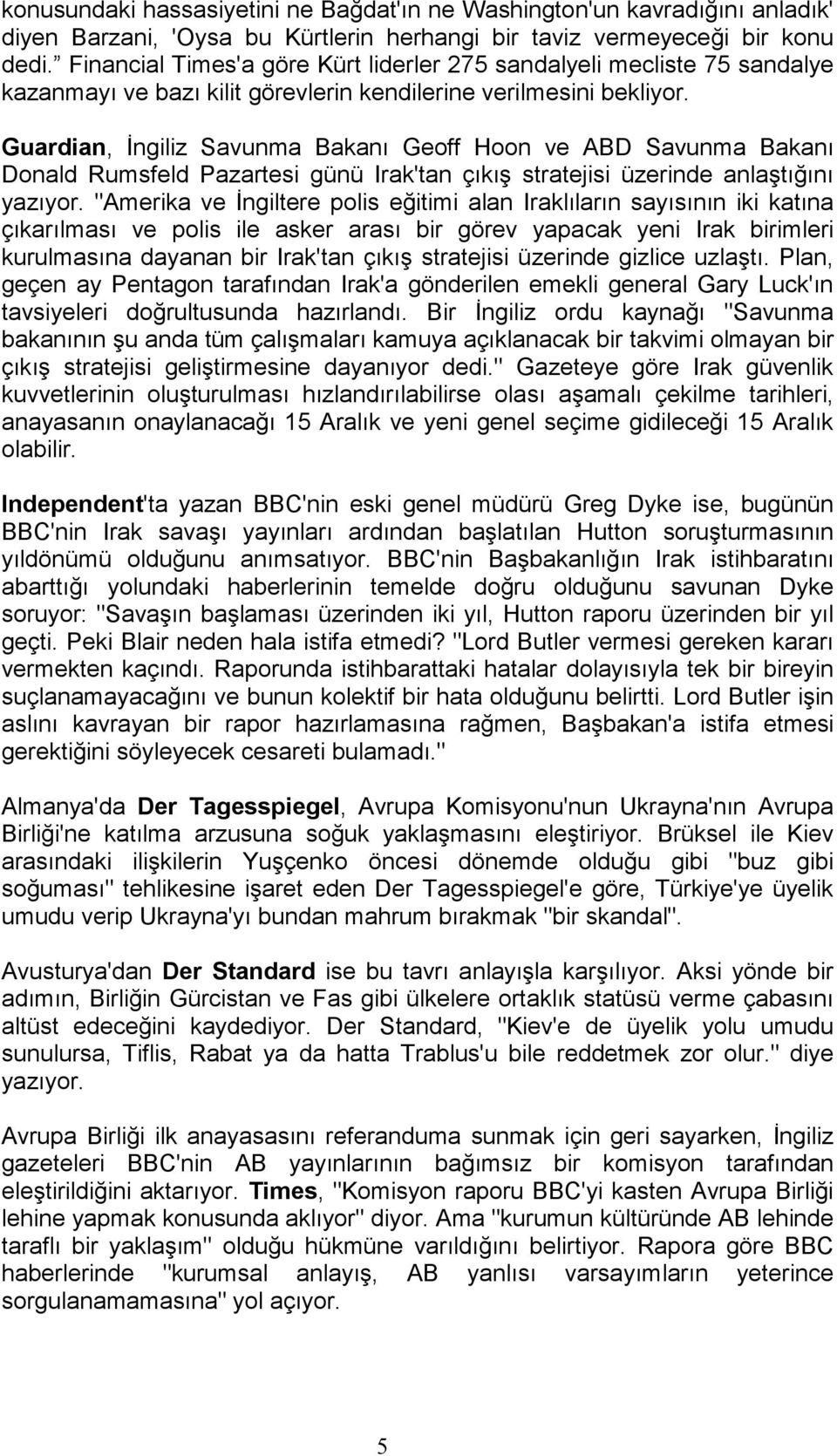 Guardian, Đngiliz Savunma Bakanı Geoff Hoon ve ABD Savunma Bakanı Donald Rumsfeld Pazartesi günü Irak'tan çıkış stratejisi üzerinde anlaştığını yazıyor.