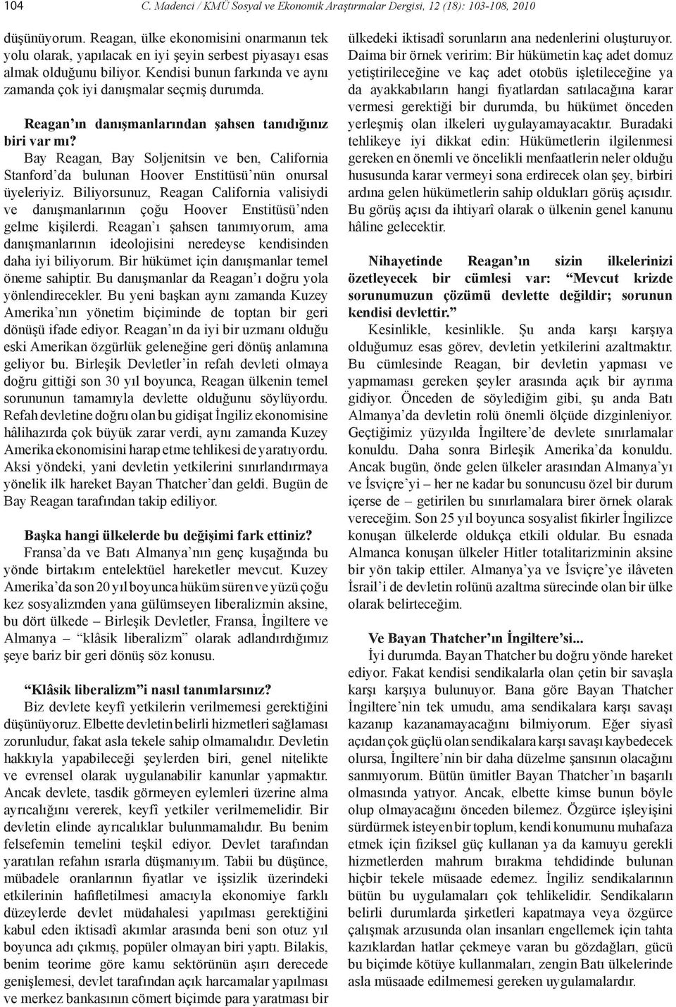 Reagan ın danışmanlarından şahsen tanıdığınız biri var mı? Bay Reagan, Bay Soljenitsin ve ben, California Stanford da bulunan Hoover Enstitüsü nün onursal üyeleriyiz.