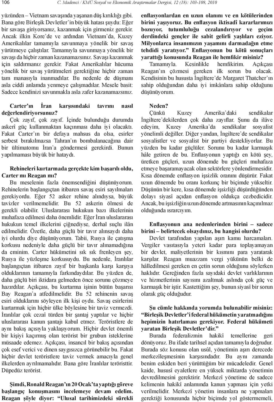 Ancak ilkin Kore de ve ardından Vietnam da, Kuzey Amerikalılar tamamıyla savunmaya yönelik bir savaş yürütmeye çalıştılar. Tamamıyla savunmaya yönelik bir savaşı da hiçbir zaman kazanamazsınız.