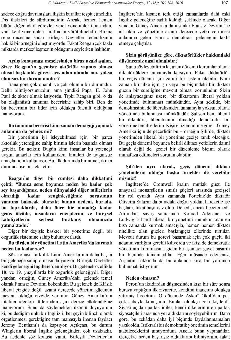 Birkaç sene öncesine kadar Birleşik Devletler federalizmin hakikî bir örneğini oluşturuyordu. Fakat Reagan çok fazla miktarda merkezîleşmenin olduğunu söylerken haklıdır.