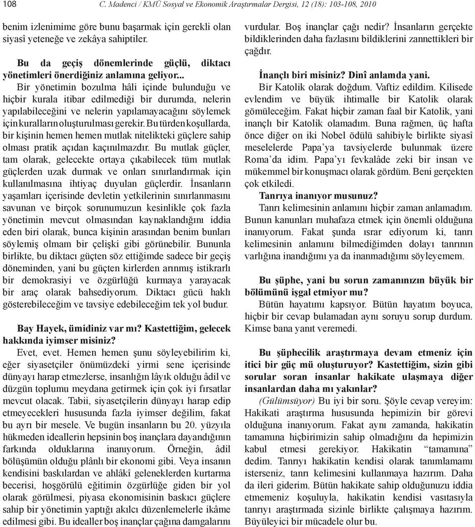 .. Bir yönetimin bozulma hâli içinde bulunduğu ve hiçbir kurala itibar edilmediği bir durumda, nelerin yapılabileceğini ve nelerin yapılamayacağını söylemek için kuralların oluşturulması gerekir.