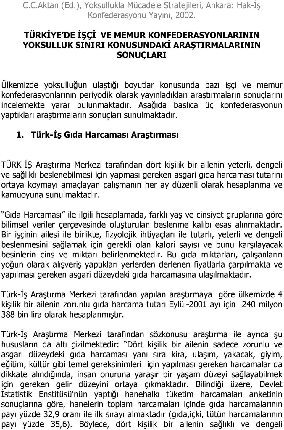 periyodik olarak yayınladıkları araştırmaların sonuçlarını incelemekte yarar bulunmaktadır. Aşağıda başlıca üç konfederasyonun yaptıkları araştırmaların sonuçları sunulmaktadır. 1.