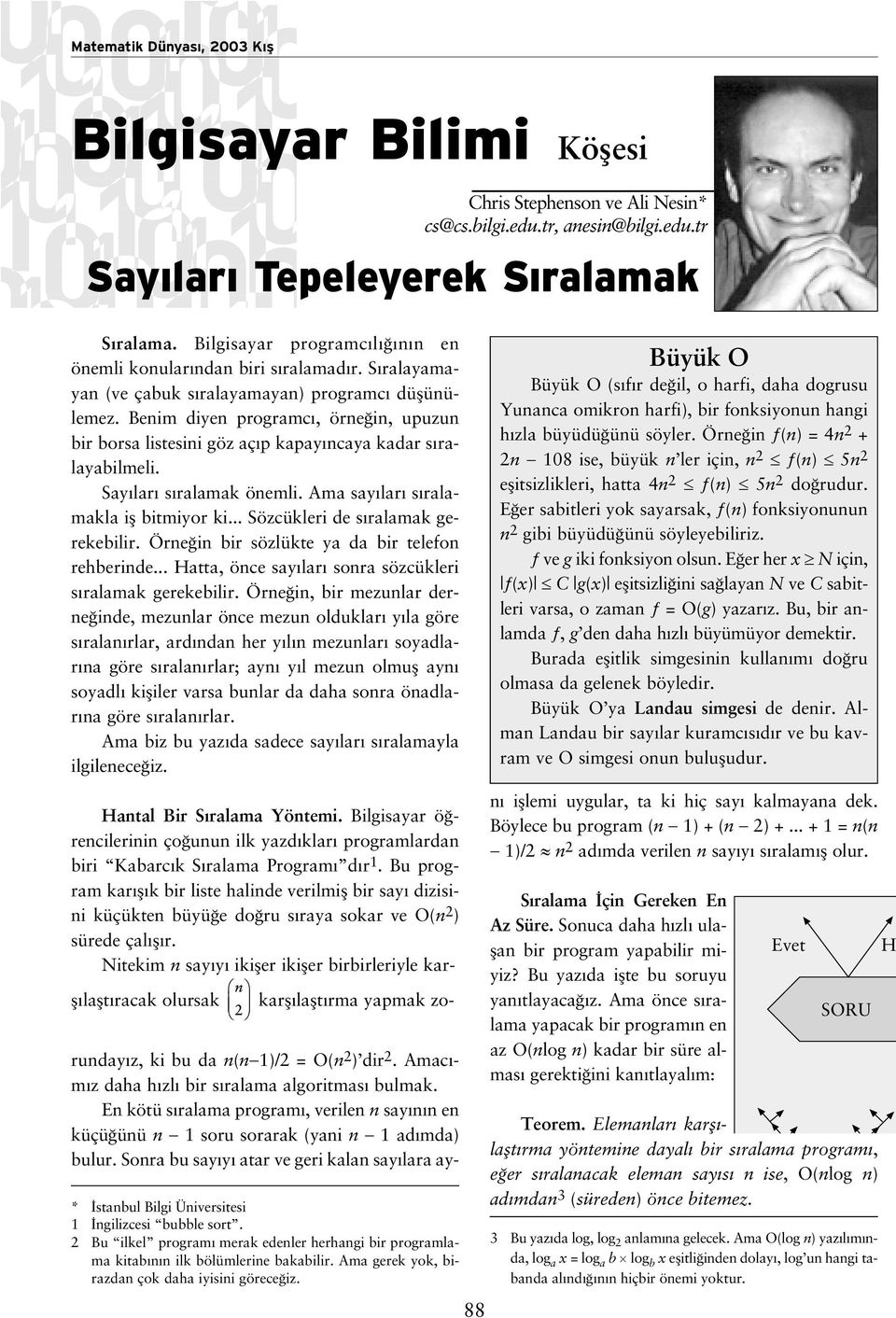 Benim diyen programc, örne in, upuzun bir borsa listesini göz aç p kapay ncaya kadar s ralayabilmeli. Say lar s ralamak önemli. Ama say lar s ralamakla ifl bitmiyor ki.