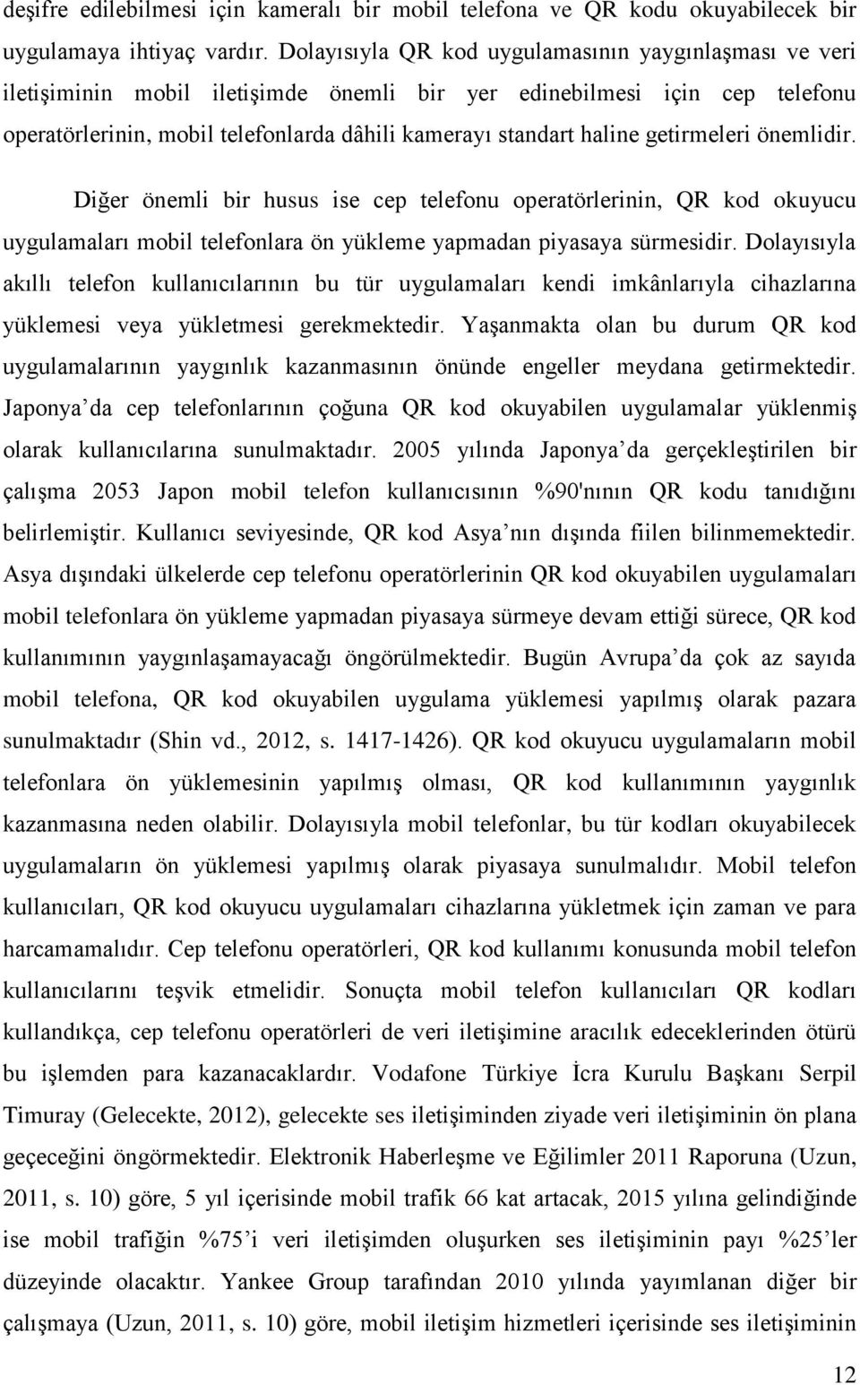 getirmeleri önemlidir. Diğer önemli bir husus ise cep telefonu operatörlerinin, QR kod okuyucu uygulamaları mobil telefonlara ön yükleme yapmadan piyasaya sürmesidir.