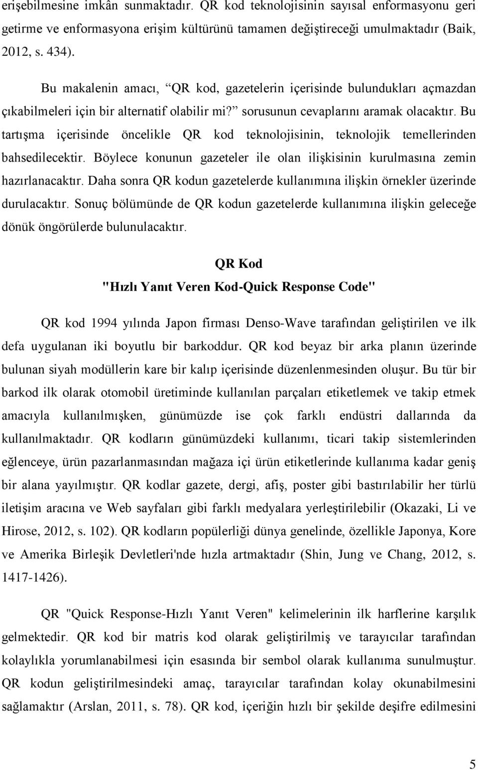 Bu tartışma içerisinde öncelikle QR kod teknolojisinin, teknolojik temellerinden bahsedilecektir. Böylece konunun gazeteler ile olan ilişkisinin kurulmasına zemin hazırlanacaktır.