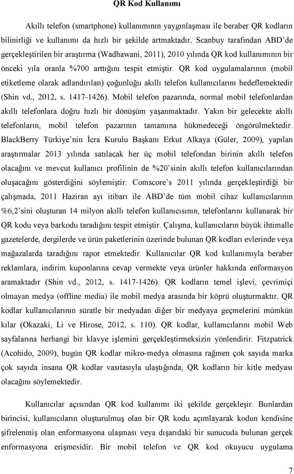 QR kod uygulamalarının (mobil etiketleme olarak adlandırılan) çoğunluğu akıllı telefon kullanıcılarını hedeflemektedir (Shin vd., 2012, s. 1417-1426).