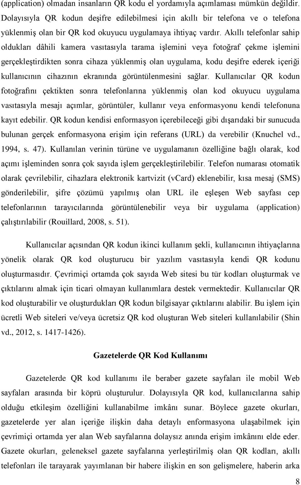 Akıllı telefonlar sahip oldukları dâhili kamera vasıtasıyla tarama işlemini veya fotoğraf çekme işlemini gerçekleştirdikten sonra cihaza yüklenmiş olan uygulama, kodu deşifre ederek içeriği